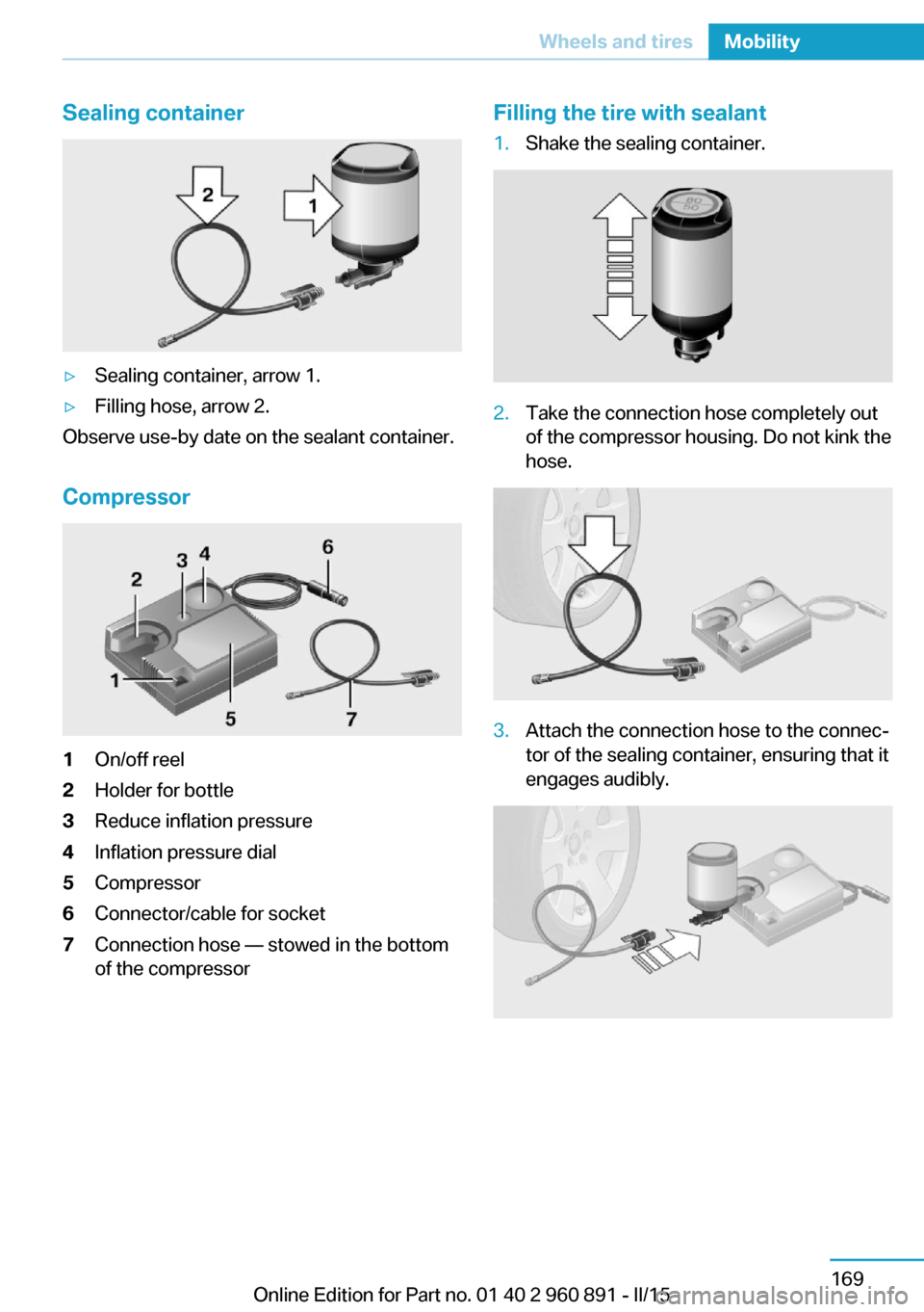 BMW I8 2015 I12 Owners Manual Sealing container▷Sealing container, arrow 1.▷Filling hose, arrow 2.
Observe use-by date on the sealant container.
Compressor
1On/off reel2Holder for bottle3Reduce inflation pressure4Inflation pre