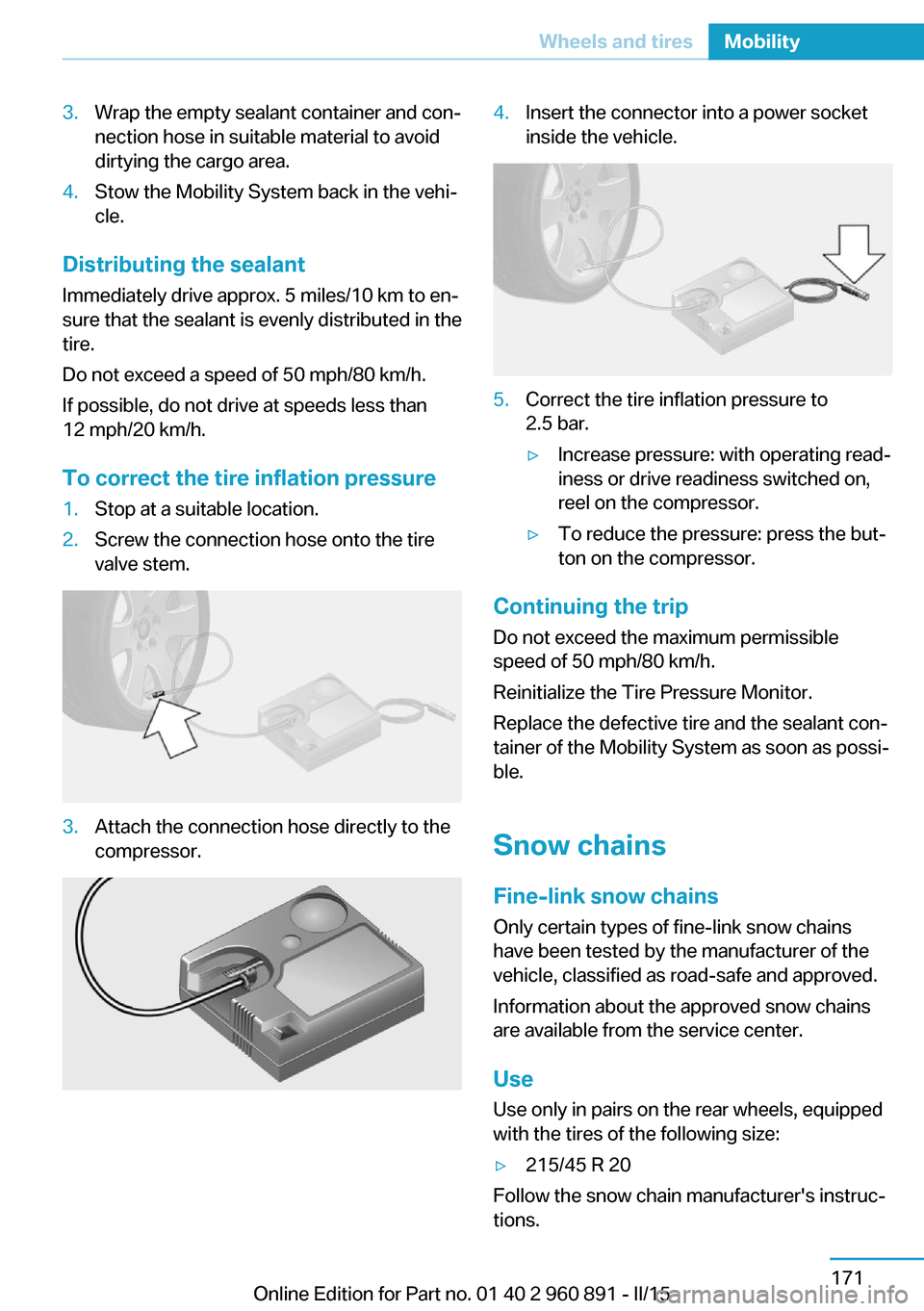 BMW I8 2015 I12 Owners Manual 3.Wrap the empty sealant container and con‐
nection hose in suitable material to avoid
dirtying the cargo area.4.Stow the Mobility System back in the vehi‐
cle.
Distributing the sealant
Immediatel