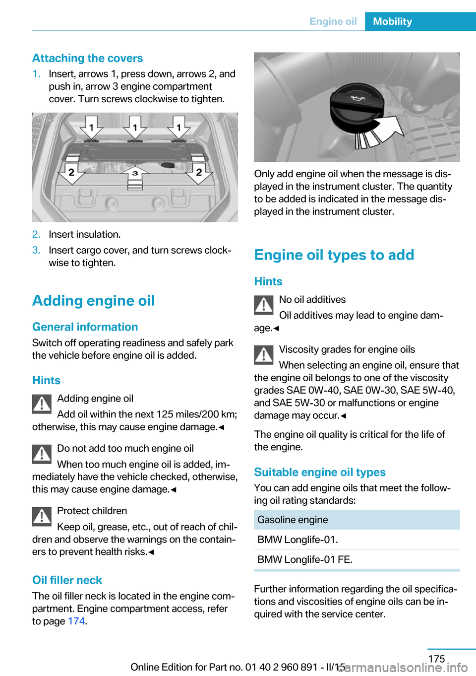 BMW I8 2015 I12 Service Manual Attaching the covers1.Insert, arrows 1, press down, arrows 2, and
push in, arrow 3 engine compartment
cover. Turn screws clockwise to tighten.2.Insert insulation.3.Insert cargo cover, and turn screws 