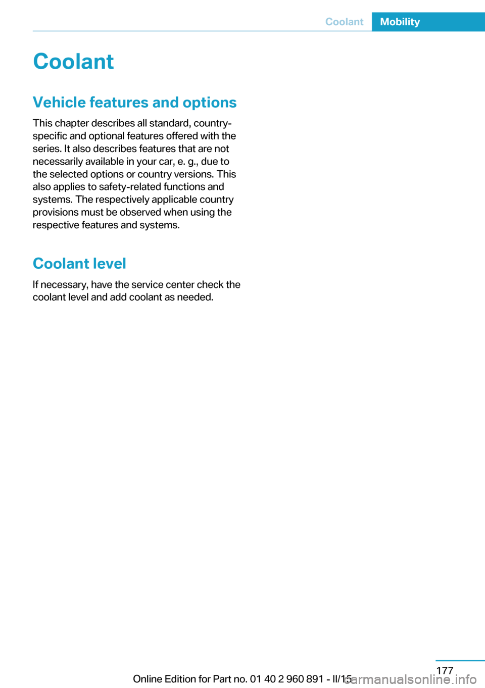 BMW I8 2015 I12 Owners Manual CoolantVehicle features and optionsThis chapter describes all standard, country-
specific and optional features offered with the
series. It also describes features that are not
necessarily available i BMW I8 2015 I12 Owners Manual CoolantVehicle features and optionsThis chapter describes all standard, country-
specific and optional features offered with the
series. It also describes features that are not
necessarily available i