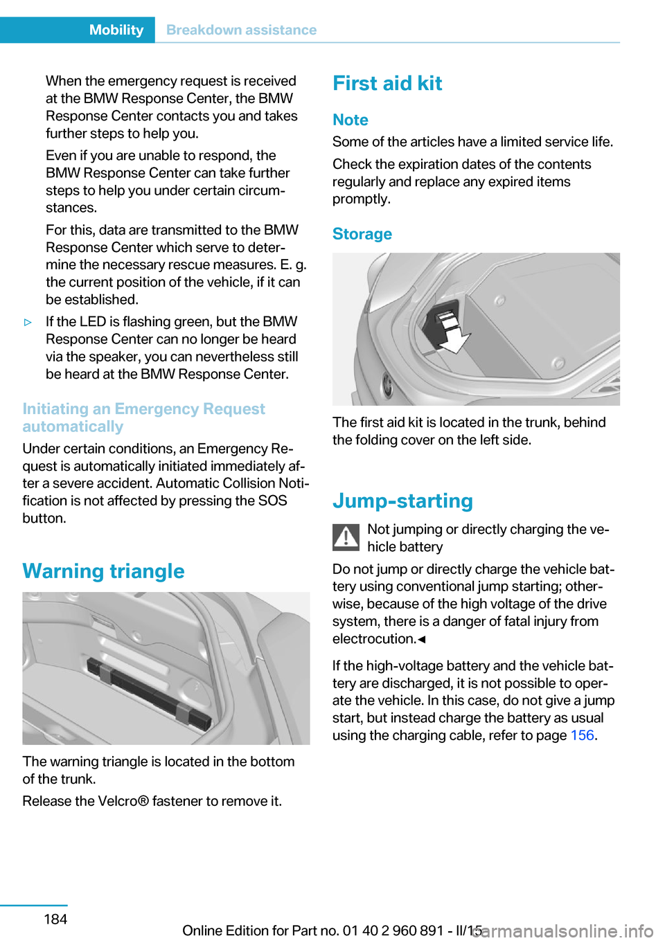 BMW I8 2015 I12 Owners Manual When the emergency request is received
at the BMW Response Center, the BMW
Response Center contacts you and takes
further steps to help you.
Even if you are unable to respond, the
BMW Response Center BMW I8 2015 I12 Owners Manual When the emergency request is received
at the BMW Response Center, the BMW
Response Center contacts you and takes
further steps to help you.
Even if you are unable to respond, the
BMW Response Center