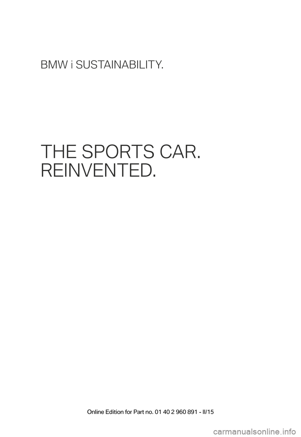 BMW I8 2015 I12 Owners Manual BMW i SUSTAINABILITY.
THE SPORTS CAR. 
REINVENTED.
BMW_i8_Bedienungseinleger_210x138mm_US.indd   115.01.14   17:53 Online Edition for Part no. 01 40 2 960 891 - II/15 