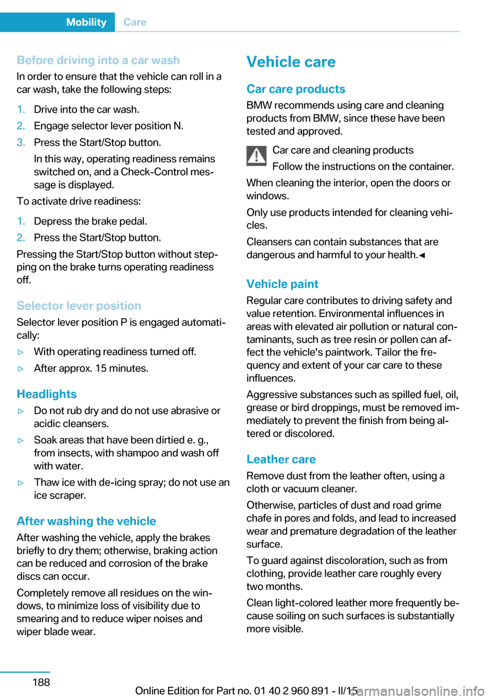 BMW I8 2015 I12 Owners Manual Before driving into a car wash
In order to ensure that the vehicle can roll in a
car wash, take the following steps:1.Drive into the car wash.2.Engage selector lever position N.3.Press the Start/Stop 