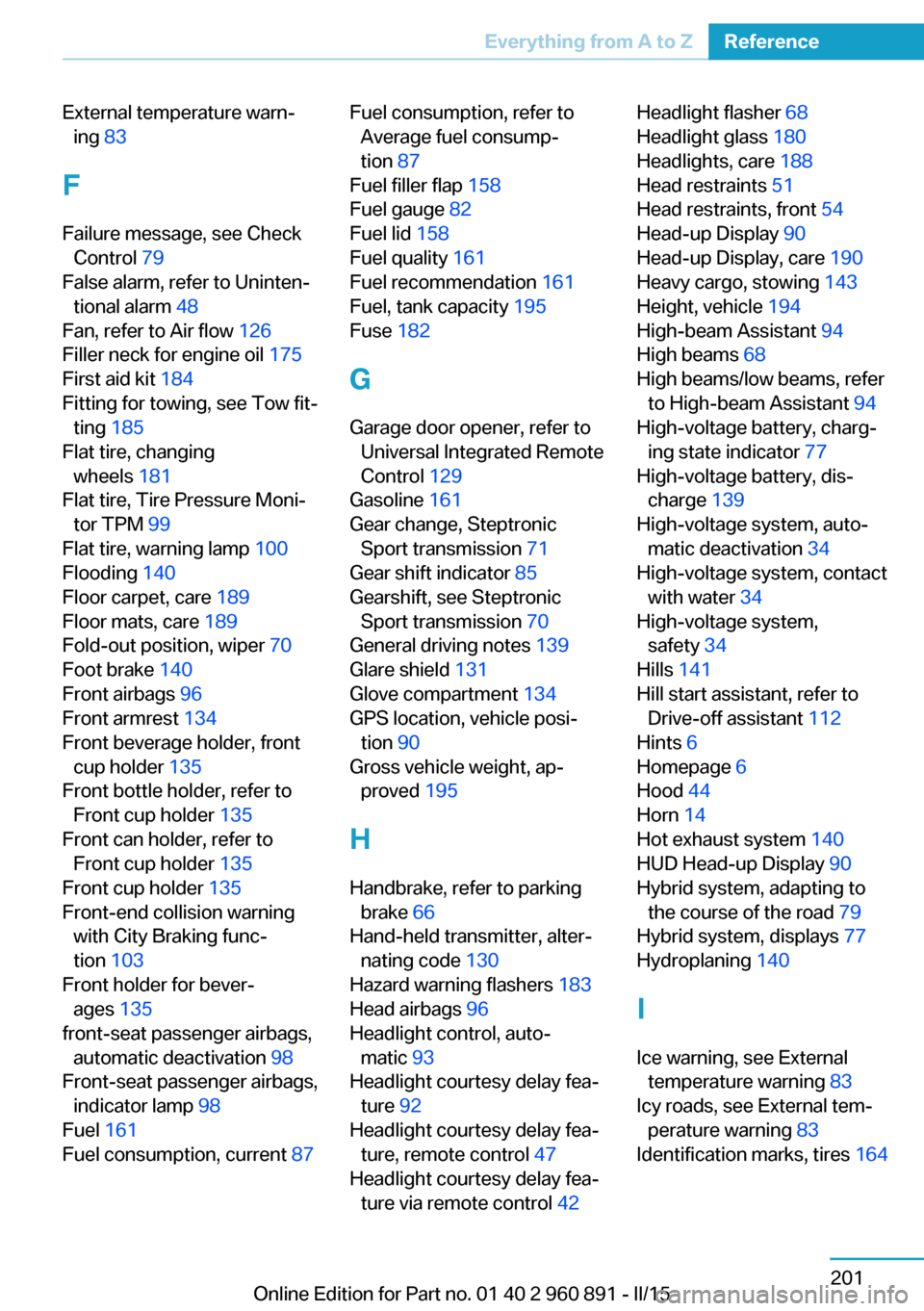 BMW I8 2015 I12 Service Manual External temperature warn‐ing  83 
F Failure message, see Check Control  79 
False alarm, refer to Uninten‐ tional alarm  48 
Fan, refer to Air flow  126 
Filler neck for engine oil  175 
First ai