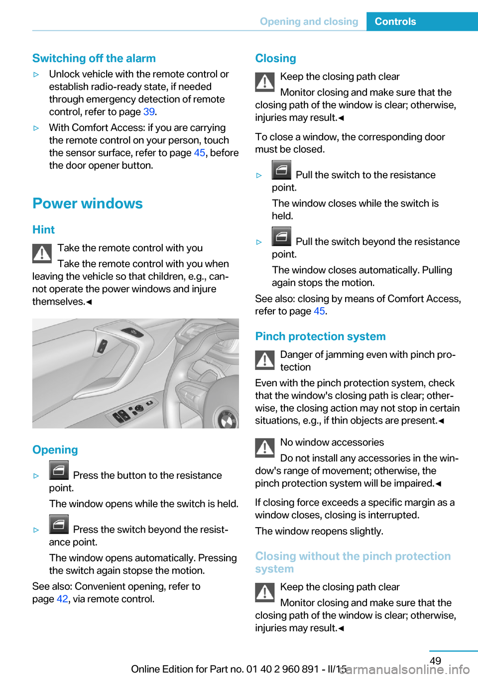 BMW I8 2015 I12 Repair Manual Switching off the alarm▷Unlock vehicle with the remote control or
establish radio-ready state, if needed
through emergency detection of remote
control, refer to page  39.▷With Comfort Access: if y