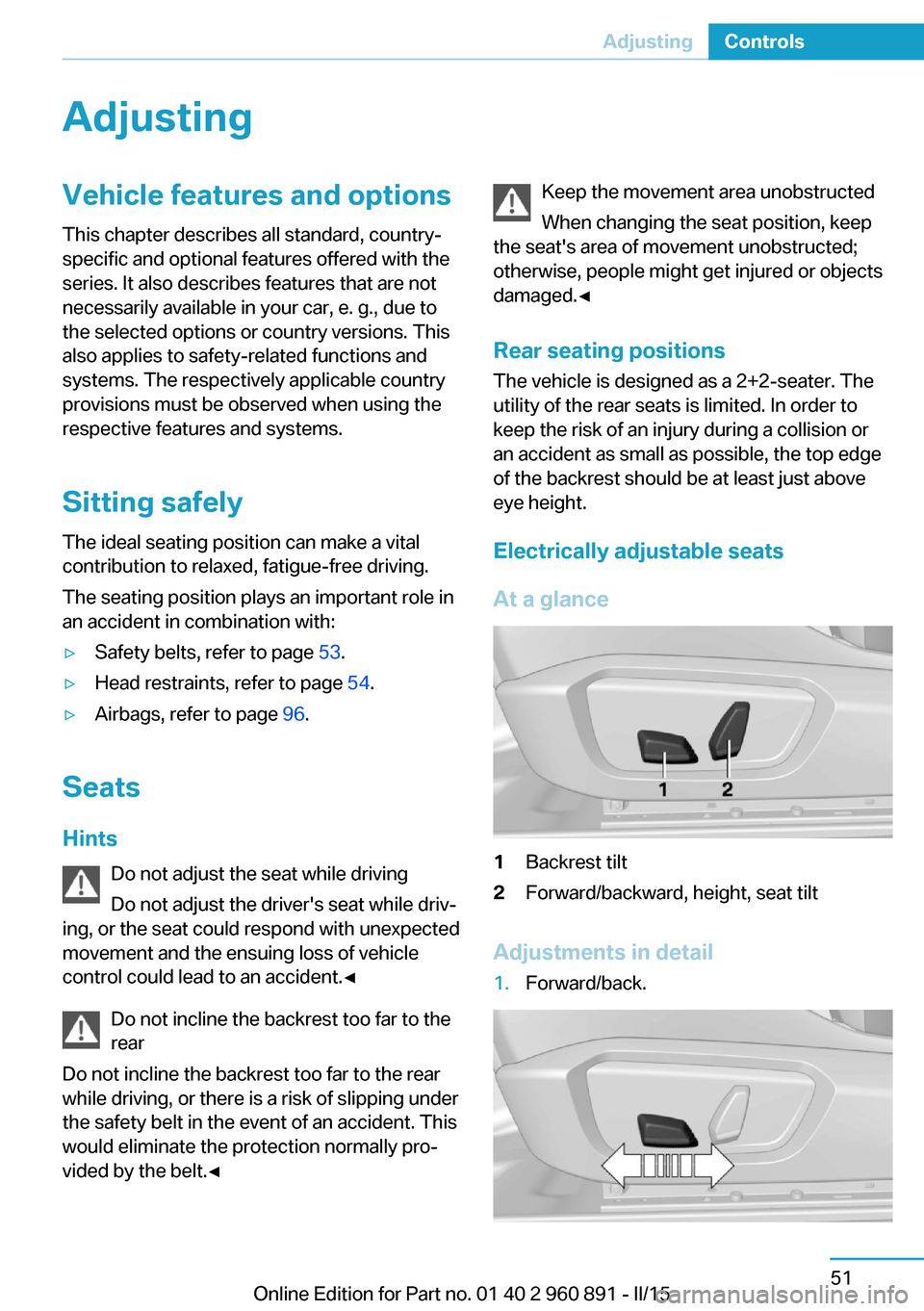 BMW I8 2015 I12 Repair Manual AdjustingVehicle features and options
This chapter describes all standard, country-
specific and optional features offered with the
series. It also describes features that are not
necessarily availabl