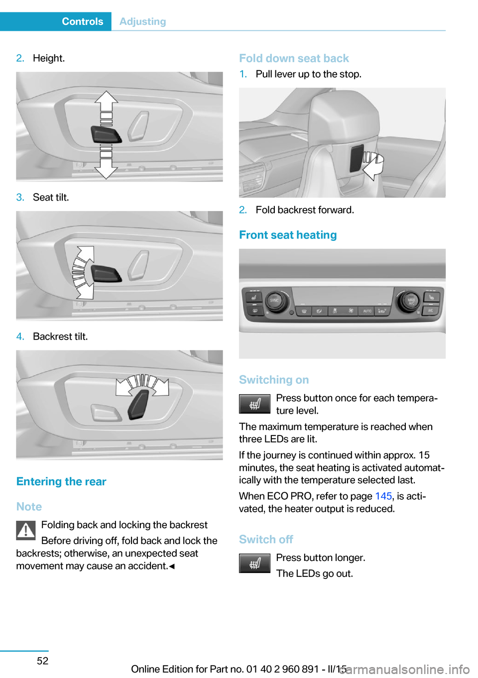 BMW I8 2015 I12 Repair Manual 2.Height.3.Seat tilt.4.Backrest tilt.
Entering the rear
Note Folding back and locking the backrest
Before driving off, fold back and lock the
backrests; otherwise, an unexpected seat
movement may caus