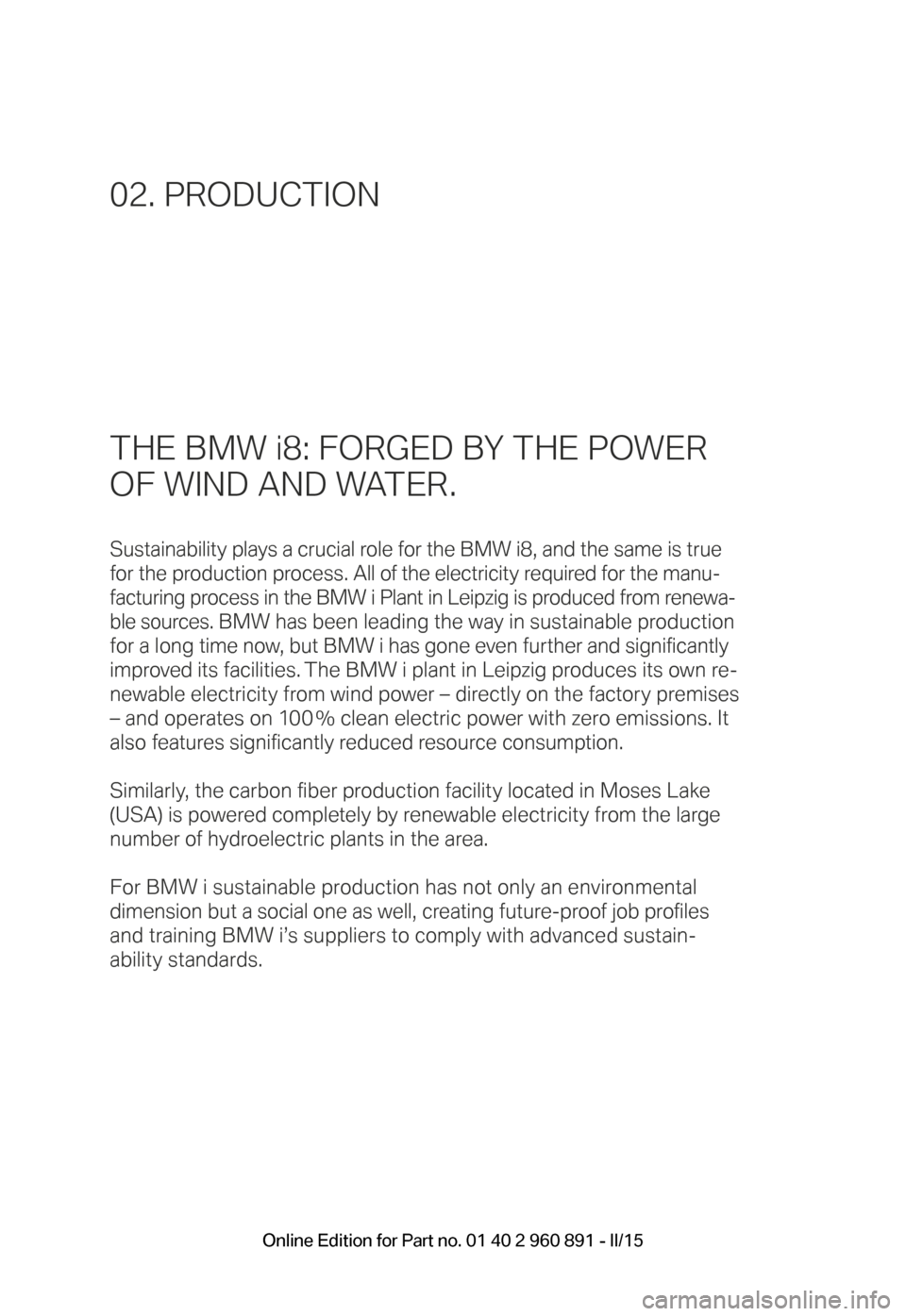 BMW I8 2015 I12 Owners Manual THE BMW i8: FORGED BY THE POWER
OF WIND AND WATER.
Sustainability plays a crucial role for the BMW i8, and the same is true
for the production process. All of the electricity required for the manu- BMW I8 2015 I12 Owners Manual THE BMW i8: FORGED BY THE POWER
OF WIND AND WATER.
Sustainability plays a crucial role for the BMW i8, and the same is true
for the production process. All of the electricity required for the manu-
