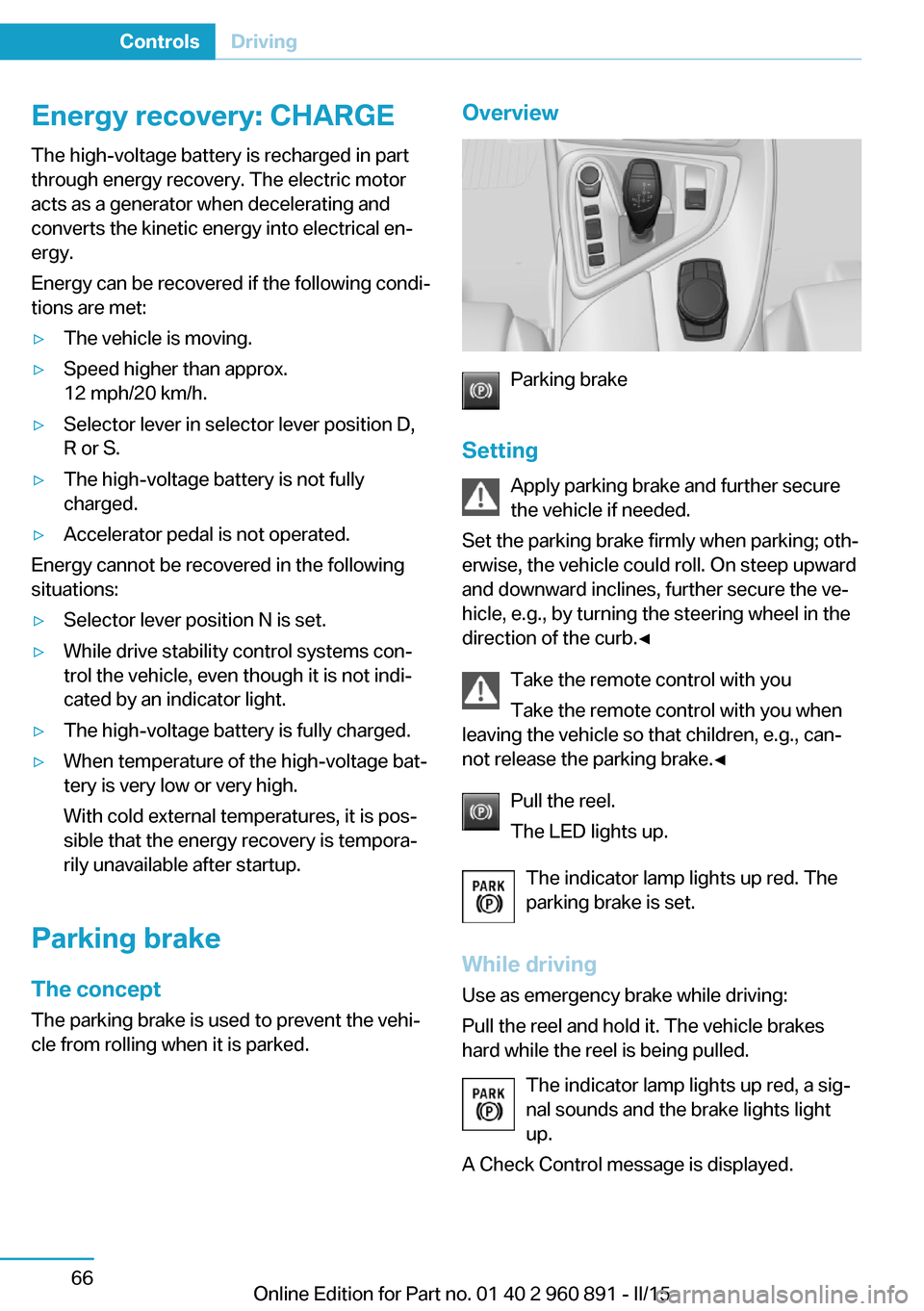 BMW I8 2015 I12 Manual Online Energy recovery: CHARGEThe high-voltage battery is recharged in part
through energy recovery. The electric motor
acts as a generator when decelerating and
converts the kinetic energy into electrical e