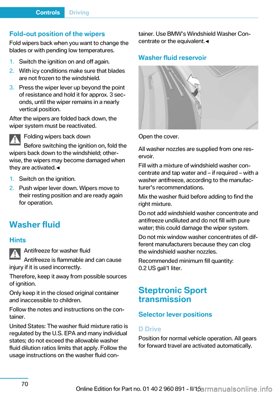 BMW I8 2015 I12 Owners Manual Fold-out position of the wipersFold wipers back when you want to change the
blades or with pending low temperatures.1.Switch the ignition on and off again.2.With icy conditions make sure that blades
a