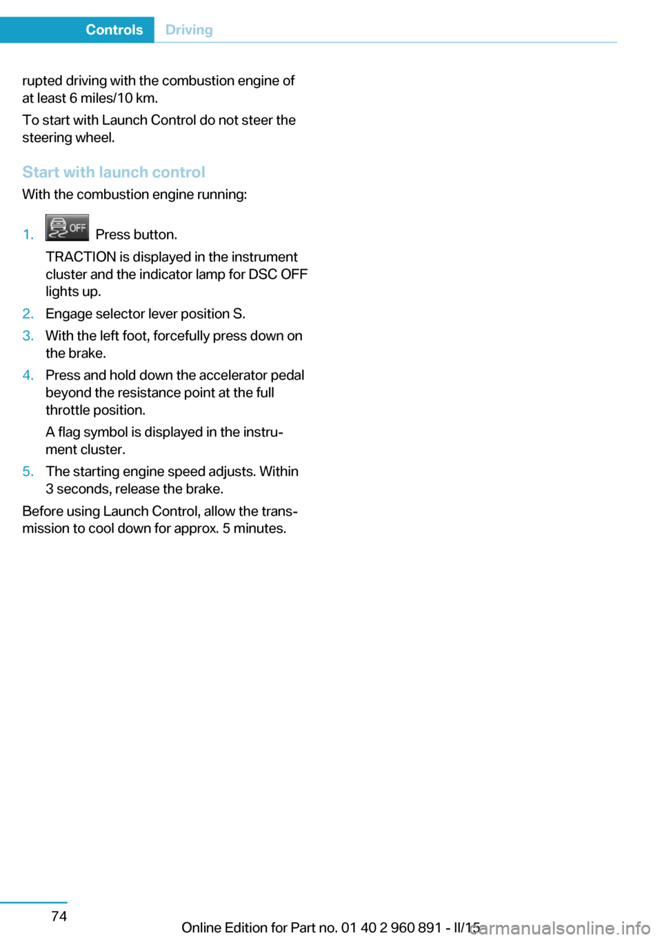 BMW I8 2015 I12 Owners Manual rupted driving with the combustion engine of
at least 6 miles/10 km.
To start with Launch Control do not steer the
steering wheel.
Start with launch controlWith the combustion engine running:1.  Press