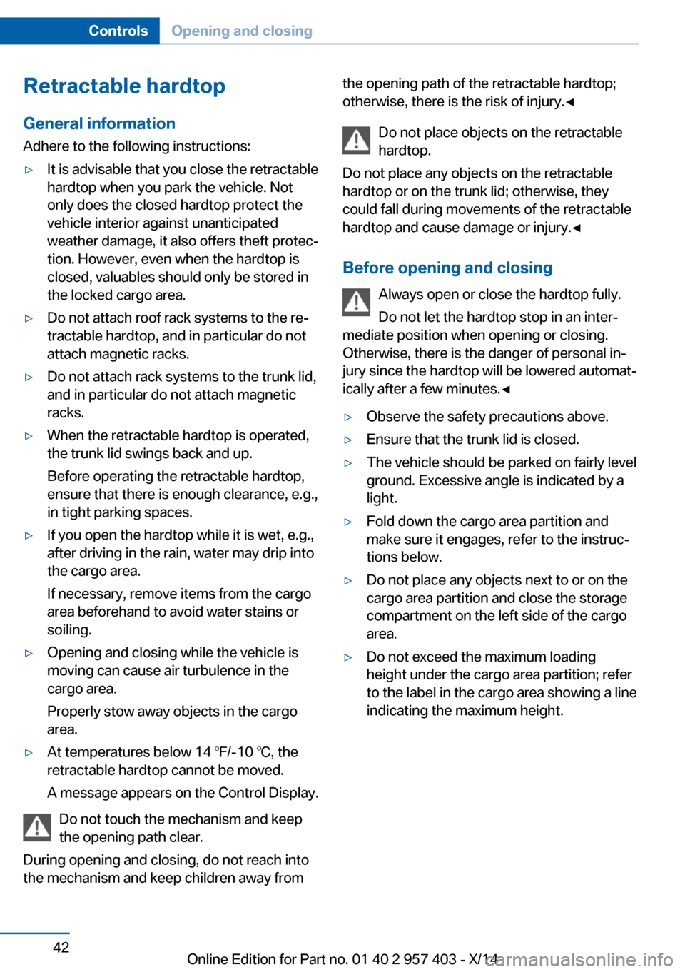 BMW Z4 2016 E89 User Guide Retractable hardtopGeneral information
Adhere to the following instructions:▷It is advisable that you close the retractable
hardtop when you park the vehicle. Not
only does the closed hardtop protec