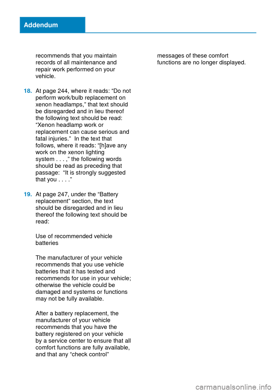 BMW Z4 2016 E89 Owners Manual Addendum
recommends that you maintain
records of all maintenance and
repair work performed on your
vehicle.
18.At page 244, where it reads: “Do not
perform work/bulb replacement on
xenon headlamps, BMW Z4 2016 E89 Owners Manual Addendum
recommends that you maintain
records of all maintenance and
repair work performed on your
vehicle.
18.At page 244, where it reads: “Do not
perform work/bulb replacement on
xenon headlamps,