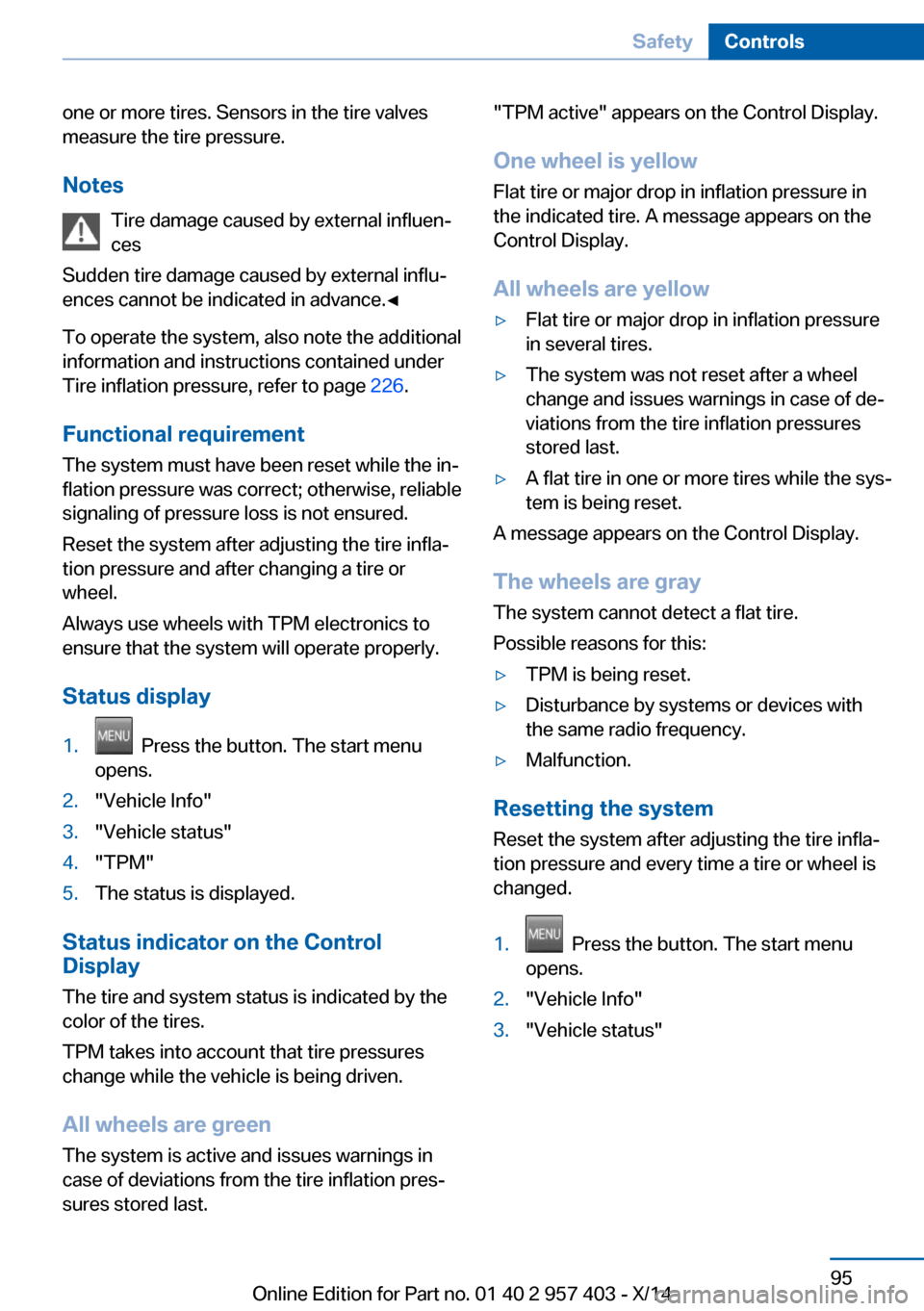 BMW Z4 2016 E89 Owners Manual one or more tires. Sensors in the tire valves
measure the tire pressure.
Notes Tire damage caused by external influen‐
ces
Sudden tire damage caused by external influ‐
ences cannot be indicated in BMW Z4 2016 E89 Owners Manual one or more tires. Sensors in the tire valves
measure the tire pressure.
Notes Tire damage caused by external influen‐
ces
Sudden tire damage caused by external influ‐
ences cannot be indicated in