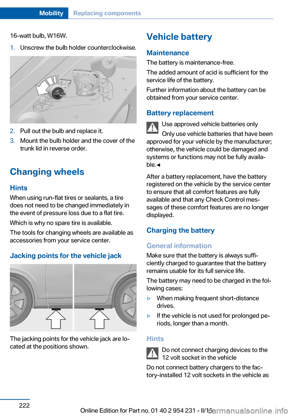 BMW 6 SERIES GRAN COUPE 2016 F06 Owners Manual 16-watt bulb, W16W.1.Unscrew the bulb holder counterclockwise.2.Pull out the bulb and replace it.3.Mount the bulb holder and the cover of the
trunk lid in reverse order.
Changing wheels
Hints
When usi BMW 6 SERIES GRAN COUPE 2016 F06 Owners Manual 16-watt bulb, W16W.1.Unscrew the bulb holder counterclockwise.2.Pull out the bulb and replace it.3.Mount the bulb holder and the cover of the
trunk lid in reverse order.
Changing wheels
Hints
When usi