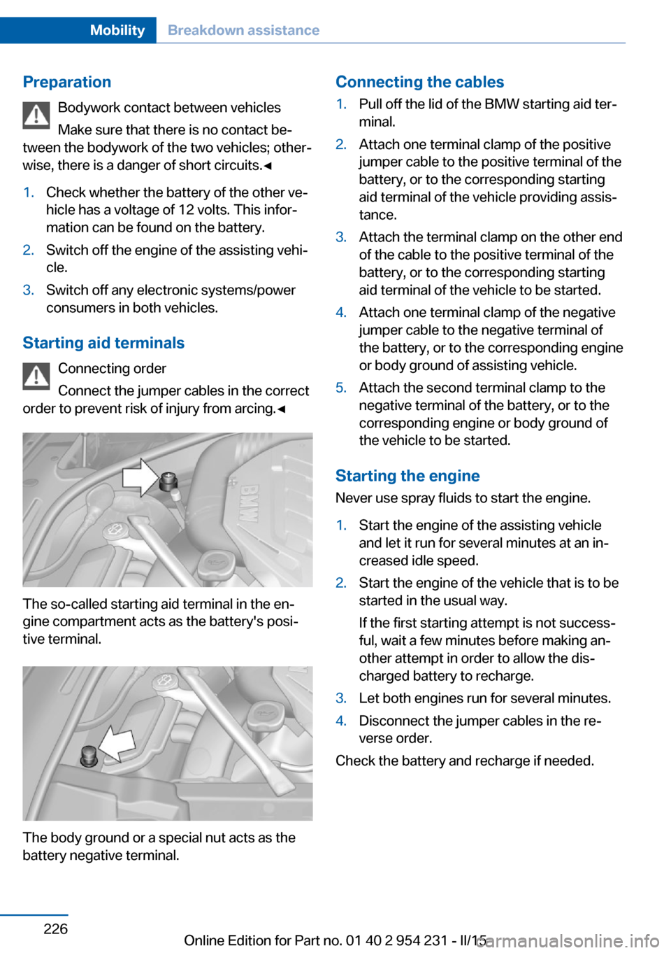 BMW 6 SERIES GRAN COUPE 2016 F06 Owners Manual PreparationBodywork contact between vehicles
Make sure that there is no contact be‐
tween the bodywork of the two vehicles; other‐
wise, there is a danger of short circuits.◀1.Check whether the BMW 6 SERIES GRAN COUPE 2016 F06 Owners Manual PreparationBodywork contact between vehicles
Make sure that there is no contact be‐
tween the bodywork of the two vehicles; other‐
wise, there is a danger of short circuits.◀1.Check whether the