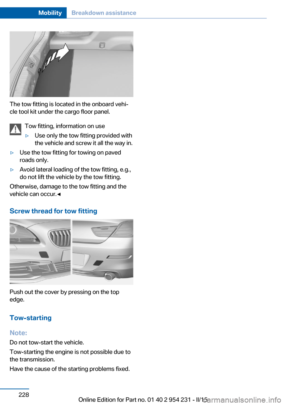 BMW 6 SERIES GRAN COUPE 2016 F06 Owners Manual The tow fitting is located in the onboard vehi‐
cle tool kit under the cargo floor panel.
Tow fitting, information on use
▷Use only the tow fitting provided with
the vehicle and screw it all the w BMW 6 SERIES GRAN COUPE 2016 F06 Owners Manual The tow fitting is located in the onboard vehi‐
cle tool kit under the cargo floor panel.
Tow fitting, information on use
▷Use only the tow fitting provided with
the vehicle and screw it all the w