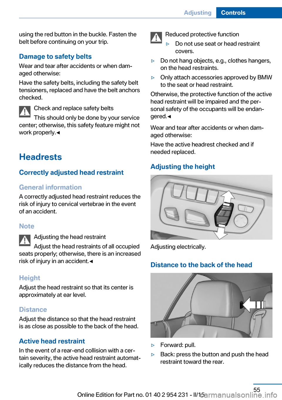 BMW 6 SERIES GRAN COUPE 2016 F06 Workshop Manual using the red button in the buckle. Fasten the
belt before continuing on your trip.
Damage to safety beltsWear and tear after accidents or when dam‐
aged otherwise:
Have the safety belts, including BMW 6 SERIES GRAN COUPE 2016 F06 Workshop Manual using the red button in the buckle. Fasten the
belt before continuing on your trip.
Damage to safety beltsWear and tear after accidents or when dam‐
aged otherwise:
Have the safety belts, including