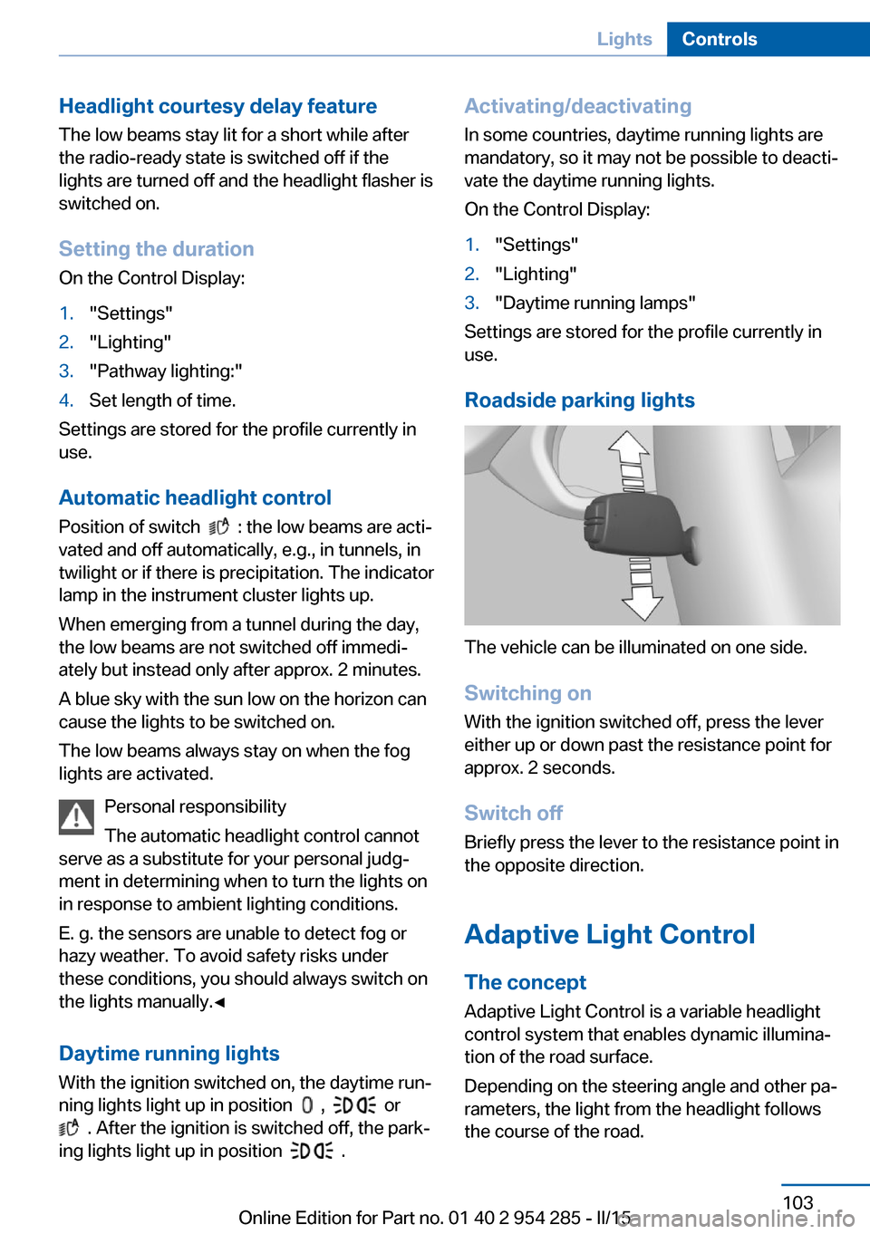 BMW 5 SERIES GRAN TURISMO 2016 F07 Owners Manual Headlight courtesy delay featureThe low beams stay lit for a short while after
the radio-ready state is switched off if the
lights are turned off and the headlight flasher is
switched on.
Setting the BMW 5 SERIES GRAN TURISMO 2016 F07 Owners Manual Headlight courtesy delay featureThe low beams stay lit for a short while after
the radio-ready state is switched off if the
lights are turned off and the headlight flasher is
switched on.
Setting the