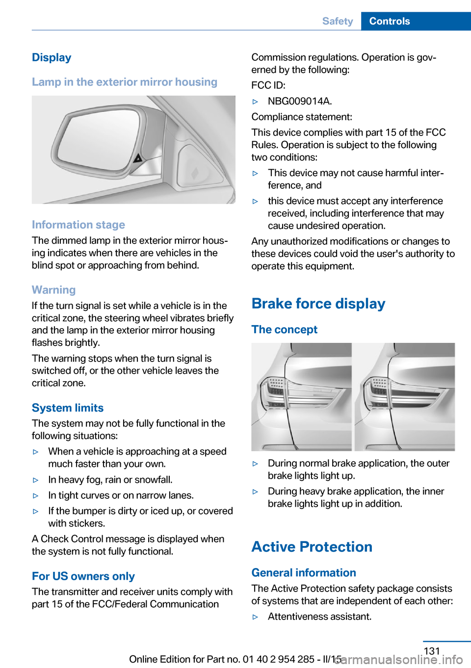 BMW 5 SERIES GRAN TURISMO 2016 F07 Owners Manual Display
Lamp in the exterior mirror housing
Information stage
The dimmed lamp in the exterior mirror hous‐
ing indicates when there are vehicles in the
blind spot or approaching from behind.
Warning