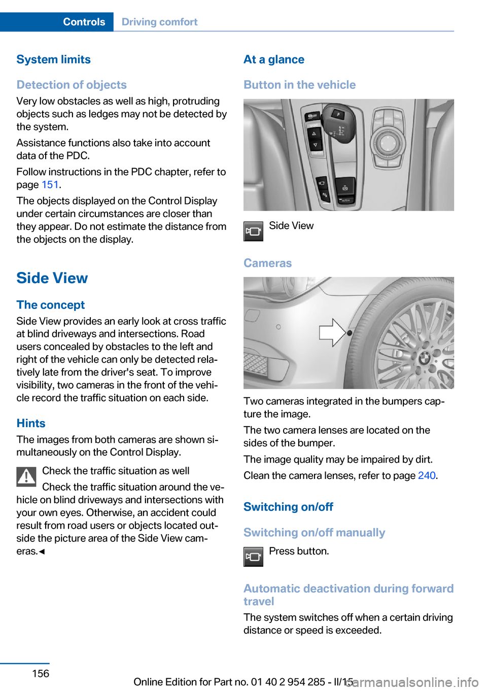 BMW 5 SERIES GRAN TURISMO 2016 F07 Owners Manual System limits
Detection of objects
Very low obstacles as well as high, protruding
objects such as ledges may not be detected by
the system.
Assistance functions also take into account
data of the PDC. BMW 5 SERIES GRAN TURISMO 2016 F07 Owners Manual System limits
Detection of objects
Very low obstacles as well as high, protruding
objects such as ledges may not be detected by
the system.
Assistance functions also take into account
data of the PDC.