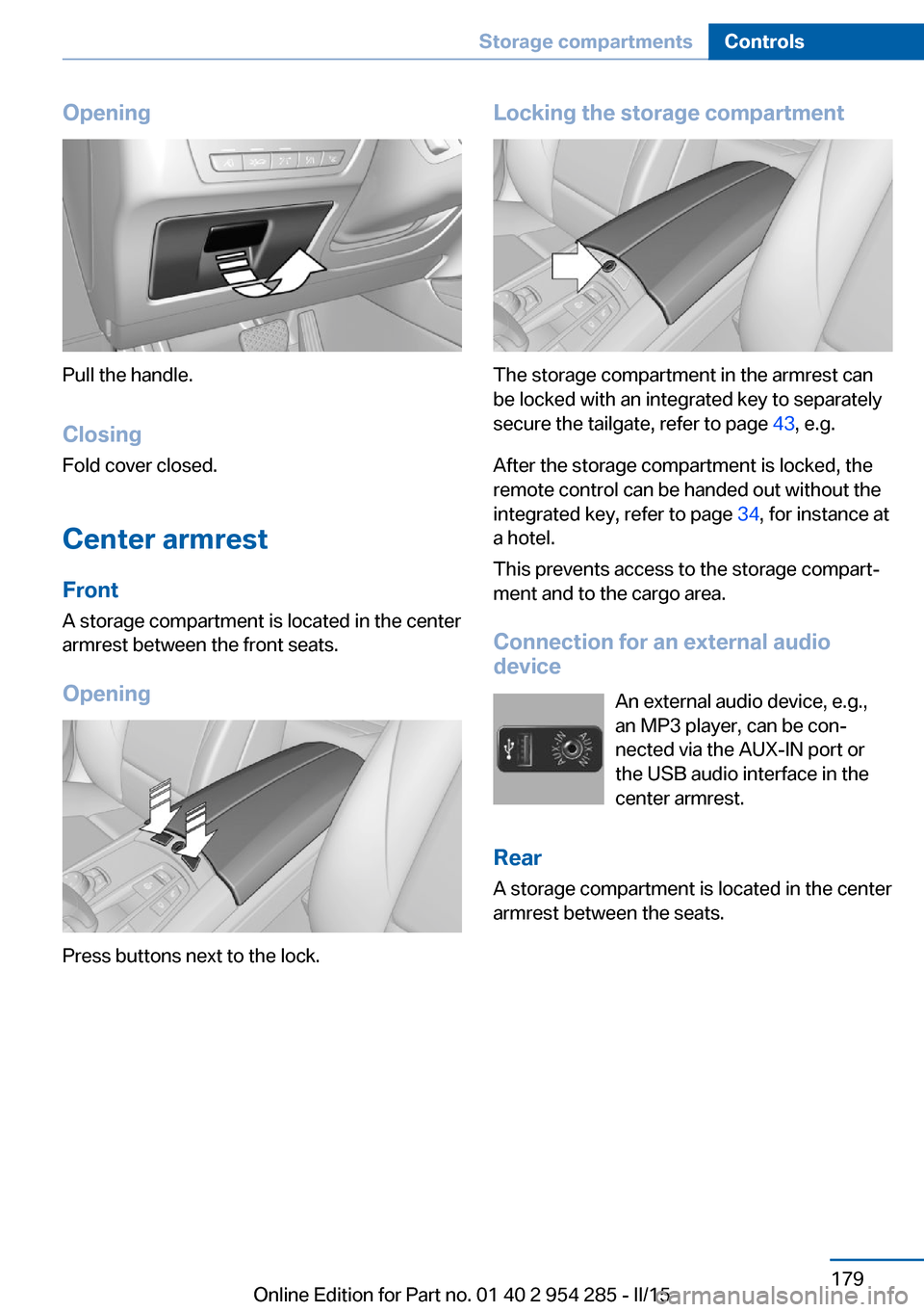 BMW 5 SERIES GRAN TURISMO 2016 F07 Owners Manual Opening
Pull the handle.ClosingFold cover closed.
Center armrest
Front
A storage compartment is located in the center
armrest between the front seats.
Opening
Press buttons next to the lock.
Locking t BMW 5 SERIES GRAN TURISMO 2016 F07 Owners Manual Opening
Pull the handle.ClosingFold cover closed.
Center armrest
Front
A storage compartment is located in the center
armrest between the front seats.
Opening
Press buttons next to the lock.
Locking t