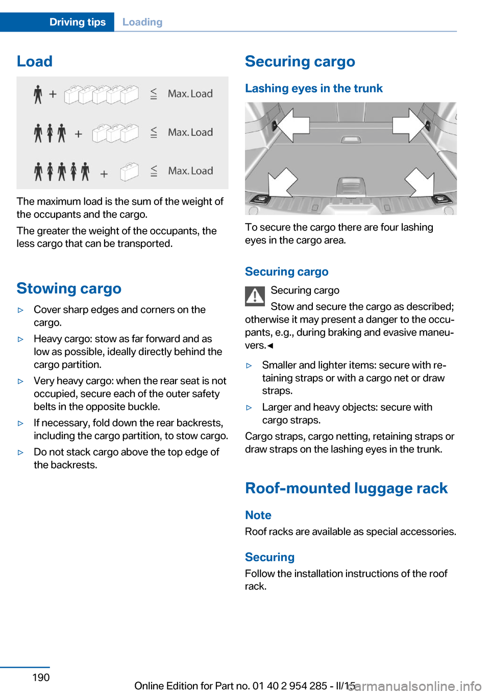 BMW 5 SERIES GRAN TURISMO 2016 F07 Owners Manual Load
The maximum load is the sum of the weight of
the occupants and the cargo.
The greater the weight of the occupants, the
less cargo that can be transported.
Stowing cargo
▷Cover sharp edges and c BMW 5 SERIES GRAN TURISMO 2016 F07 Owners Manual Load
The maximum load is the sum of the weight of
the occupants and the cargo.
The greater the weight of the occupants, the
less cargo that can be transported.
Stowing cargo
▷Cover sharp edges and c
