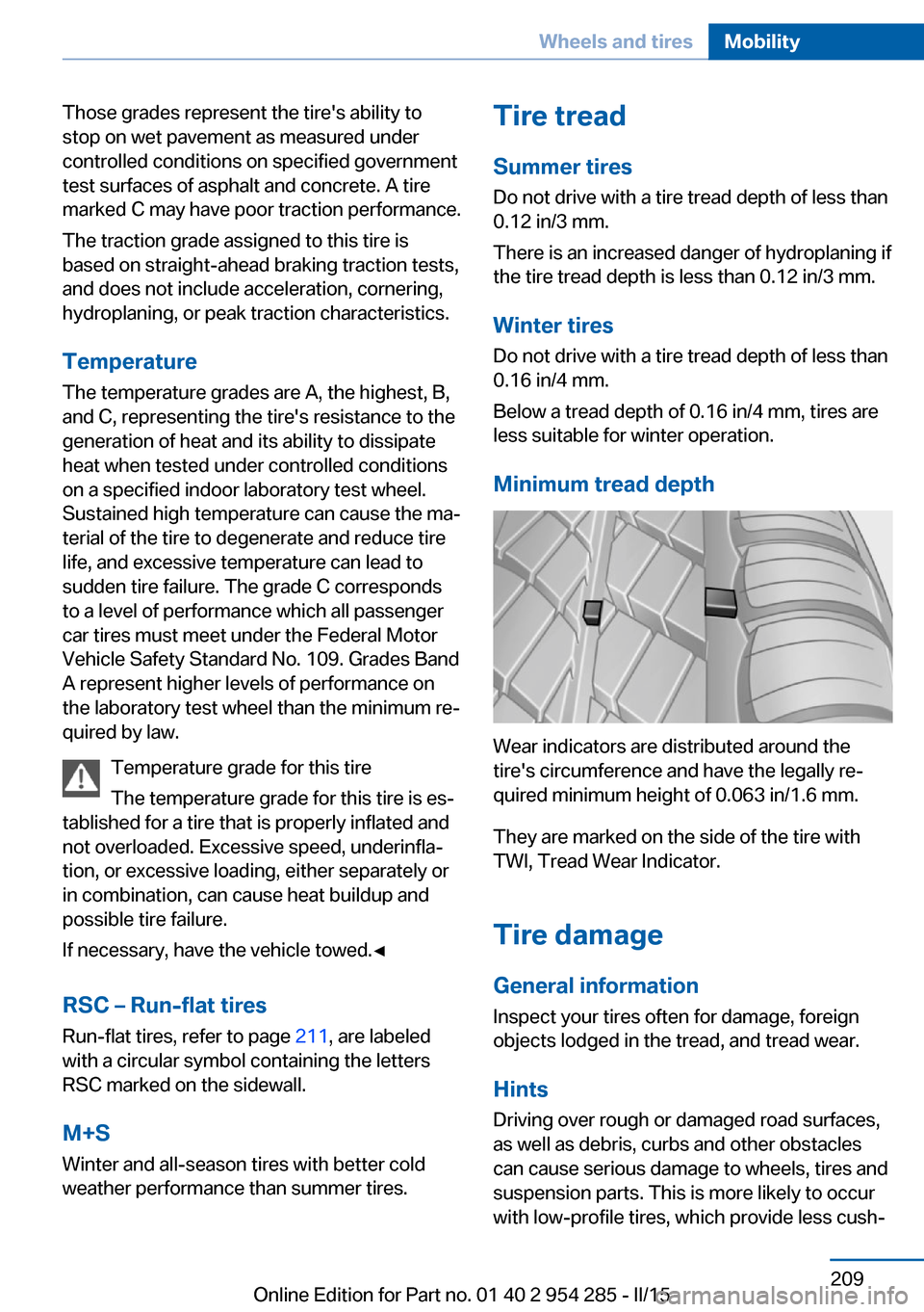 BMW 5 SERIES GRAN TURISMO 2016 F07 Owners Manual Those grades represent the tires ability to
stop on wet pavement as measured under
controlled conditions on specified government
test surfaces of asphalt and concrete. A tire
marked C may have poor t BMW 5 SERIES GRAN TURISMO 2016 F07 Owners Manual Those grades represent the tires ability to
stop on wet pavement as measured under
controlled conditions on specified government
test surfaces of asphalt and concrete. A tire
marked C may have poor t