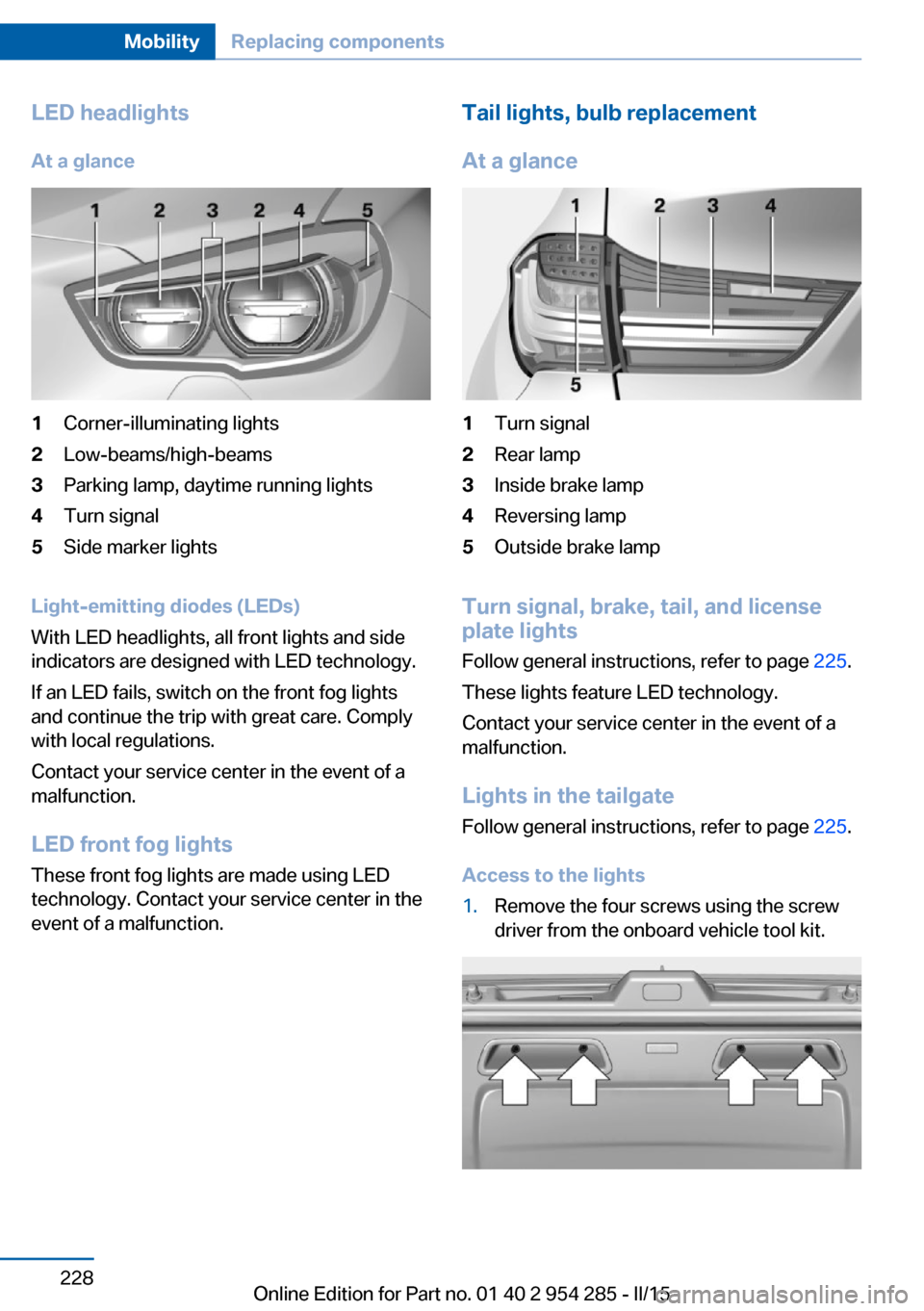BMW 5 SERIES GRAN TURISMO 2016 F07 Owners Manual LED headlightsAt a glance1Corner-illuminating lights2Low-beams/high-beams3Parking lamp, daytime running lights4Turn signal5Side marker lights
Light-emitting diodes (LEDs)
With LED headlights, all fron BMW 5 SERIES GRAN TURISMO 2016 F07 Owners Manual LED headlightsAt a glance1Corner-illuminating lights2Low-beams/high-beams3Parking lamp, daytime running lights4Turn signal5Side marker lights
Light-emitting diodes (LEDs)
With LED headlights, all fron