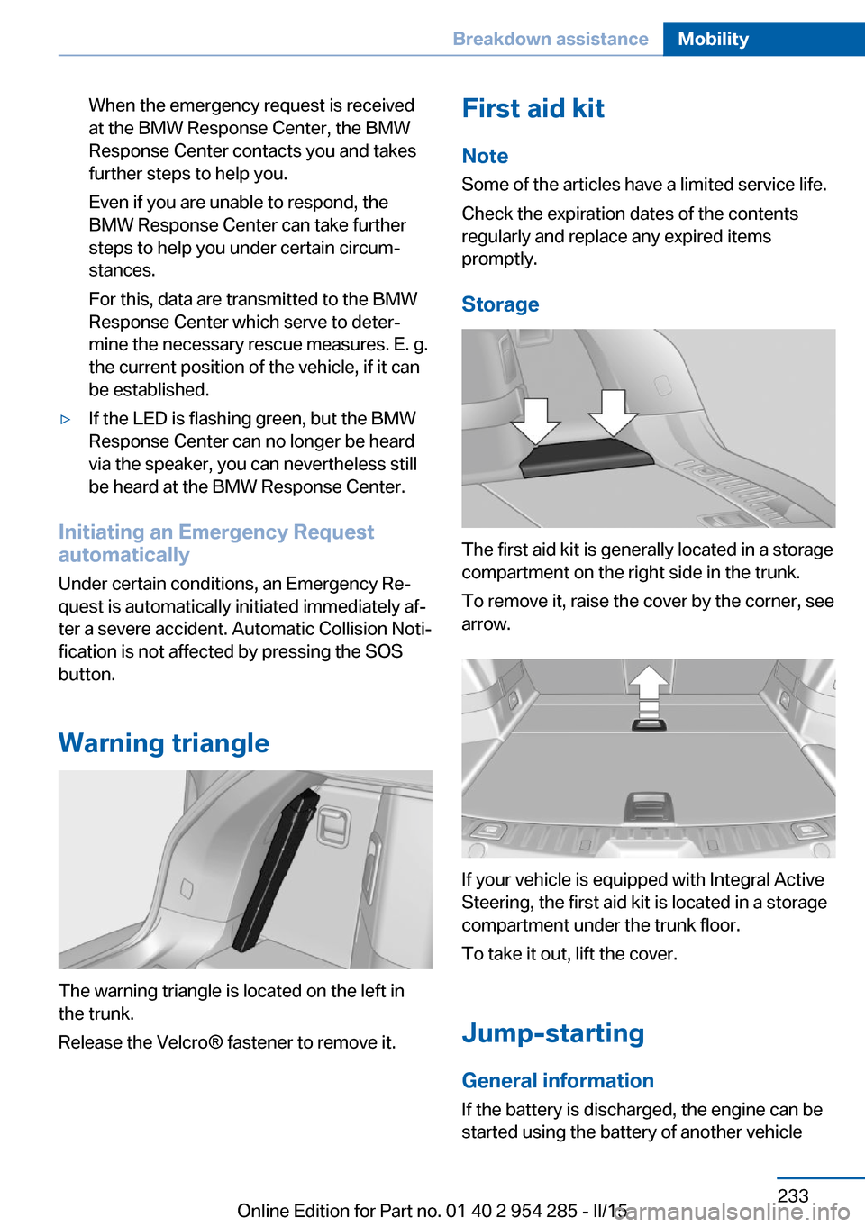 BMW 5 SERIES GRAN TURISMO 2016 F07 Owners Manual When the emergency request is received
at the BMW Response Center, the BMW
Response Center contacts you and takes
further steps to help you.
Even if you are unable to respond, the
BMW Response Center BMW 5 SERIES GRAN TURISMO 2016 F07 Owners Manual When the emergency request is received
at the BMW Response Center, the BMW
Response Center contacts you and takes
further steps to help you.
Even if you are unable to respond, the
BMW Response Center
