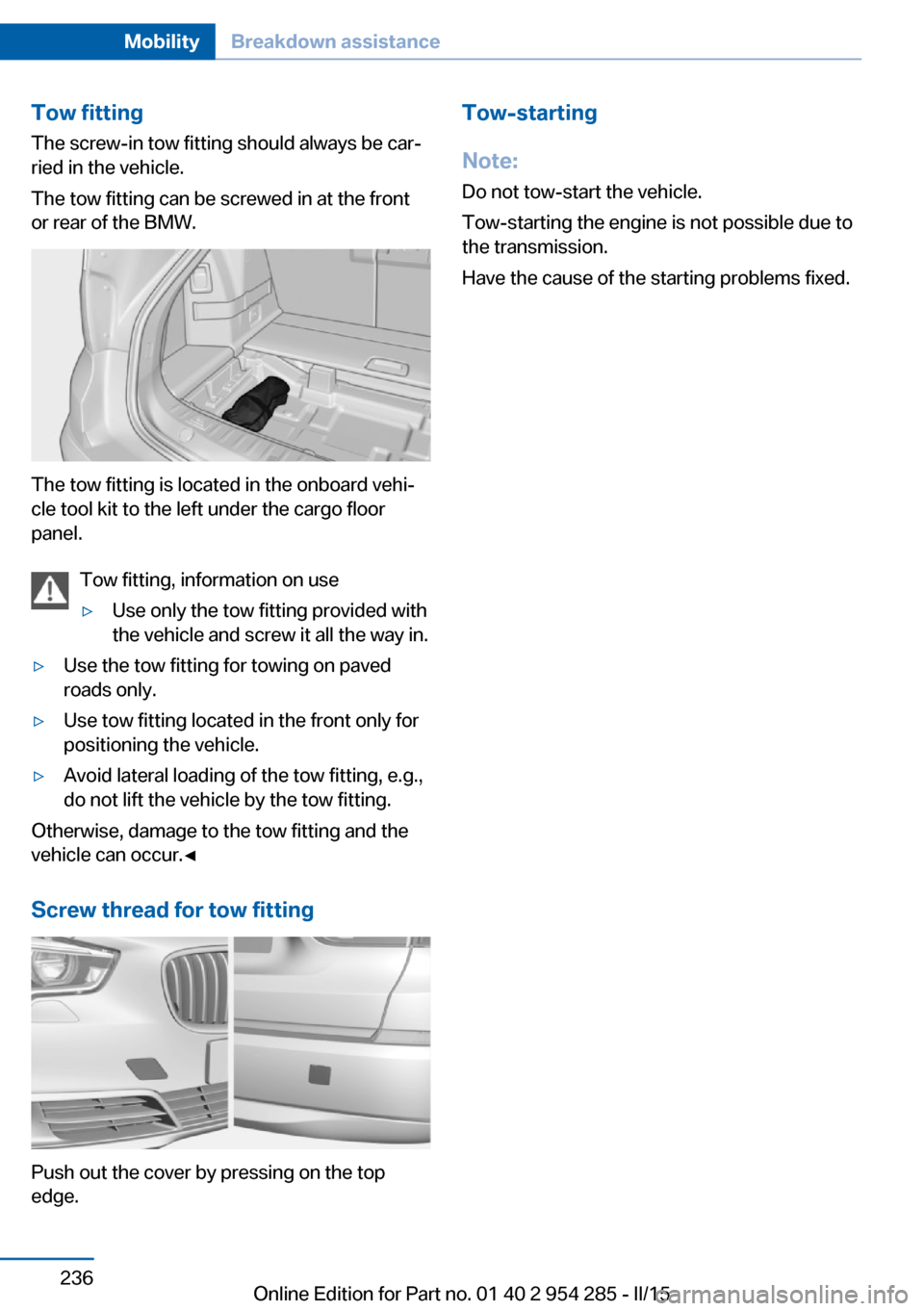 BMW 5 SERIES GRAN TURISMO 2016 F07 Owners Manual Tow fitting
The screw-in tow fitting should always be car‐
ried in the vehicle.
The tow fitting can be screwed in at the front
or rear of the BMW.
The tow fitting is located in the onboard vehi‐
c BMW 5 SERIES GRAN TURISMO 2016 F07 Owners Manual Tow fitting
The screw-in tow fitting should always be car‐
ried in the vehicle.
The tow fitting can be screwed in at the front
or rear of the BMW.
The tow fitting is located in the onboard vehi‐
c