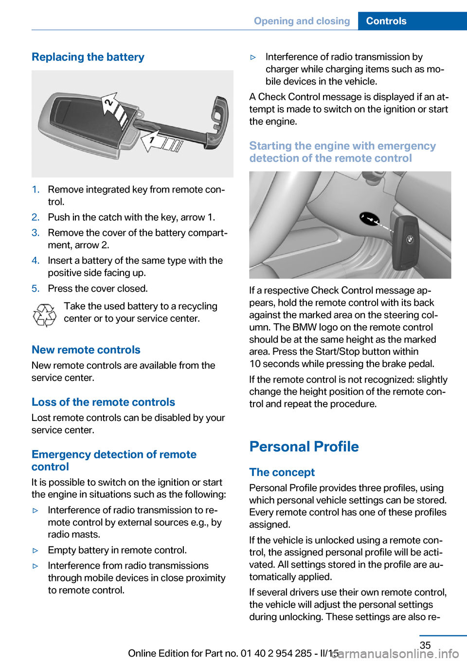 BMW 5 SERIES GRAN TURISMO 2016 F07 Owners Guide Replacing the battery1.Remove integrated key from remote con‐
trol.2.Push in the catch with the key, arrow 1.3.Remove the cover of the battery compart‐
ment, arrow 2.4.Insert a battery of the same BMW 5 SERIES GRAN TURISMO 2016 F07 Owners Guide Replacing the battery1.Remove integrated key from remote con‐
trol.2.Push in the catch with the key, arrow 1.3.Remove the cover of the battery compart‐
ment, arrow 2.4.Insert a battery of the same