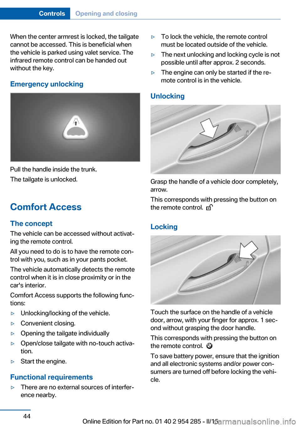 BMW 5 SERIES GRAN TURISMO 2016 F07 Service Manual When the center armrest is locked, the tailgate
cannot be accessed. This is beneficial when
the vehicle is parked using valet service. The
infrared remote control can be handed out
without the key.
Em BMW 5 SERIES GRAN TURISMO 2016 F07 Service Manual When the center armrest is locked, the tailgate
cannot be accessed. This is beneficial when
the vehicle is parked using valet service. The
infrared remote control can be handed out
without the key.
Em