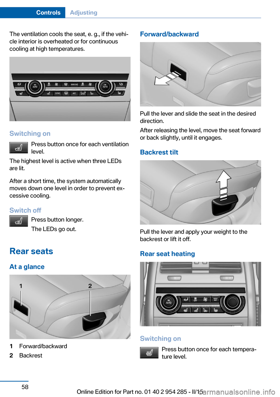 BMW 5 SERIES GRAN TURISMO 2016 F07 Repair Manual The ventilation cools the seat, e. g., if the vehi‐
cle interior is overheated or for continuous
cooling at high temperatures.
Switching on
Press button once for each ventilation
level.
The highest BMW 5 SERIES GRAN TURISMO 2016 F07 Repair Manual The ventilation cools the seat, e. g., if the vehi‐
cle interior is overheated or for continuous
cooling at high temperatures.
Switching on
Press button once for each ventilation
level.
The highest