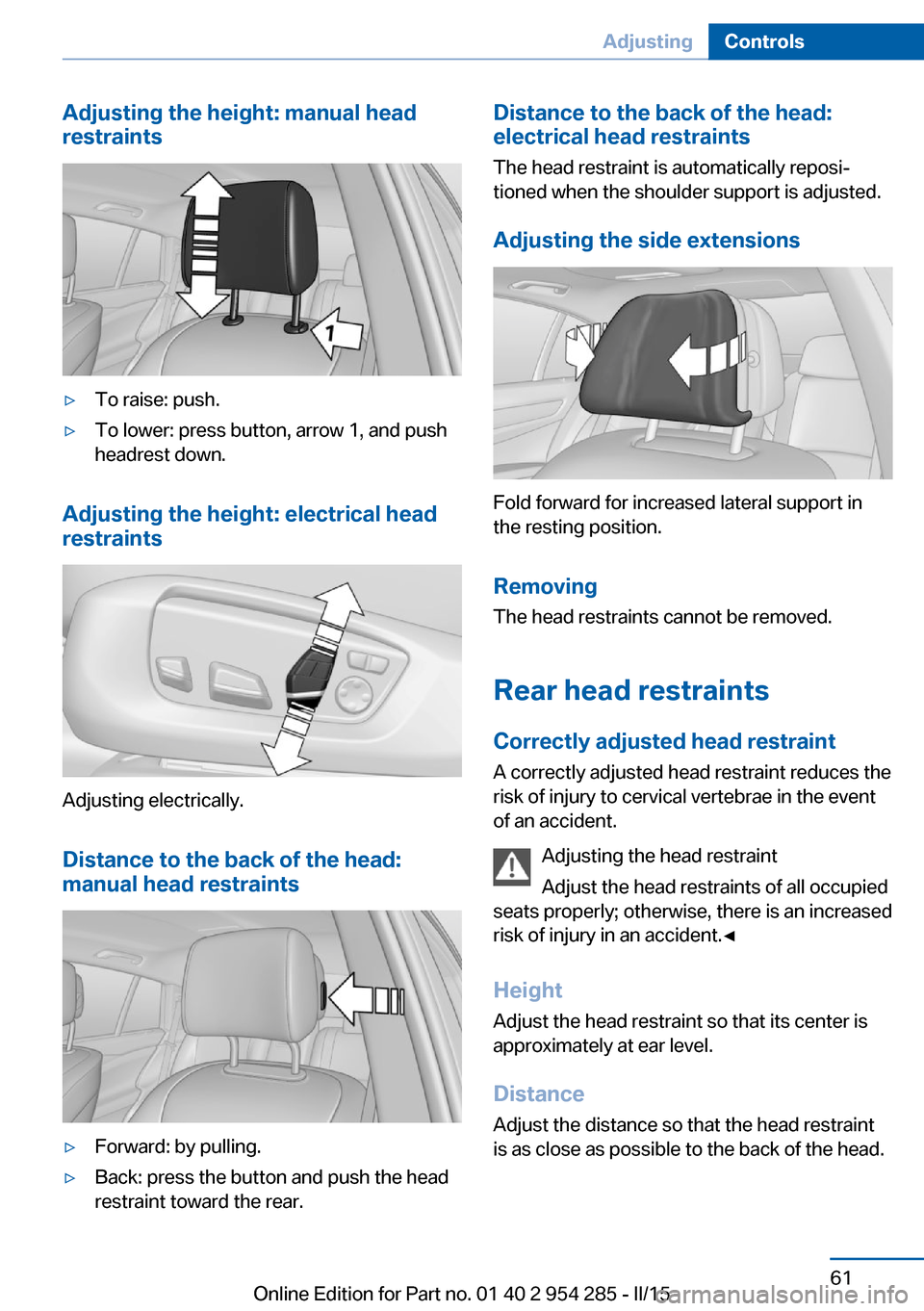 BMW 5 SERIES GRAN TURISMO 2016 F07 Repair Manual Adjusting the height: manual head
restraints▷To raise: push.▷To lower: press button, arrow 1, and push
headrest down.
Adjusting the height: electrical head
restraints
Adjusting electrically.
Dista BMW 5 SERIES GRAN TURISMO 2016 F07 Repair Manual Adjusting the height: manual head
restraints▷To raise: push.▷To lower: press button, arrow 1, and push
headrest down.
Adjusting the height: electrical head
restraints
Adjusting electrically.
Dista