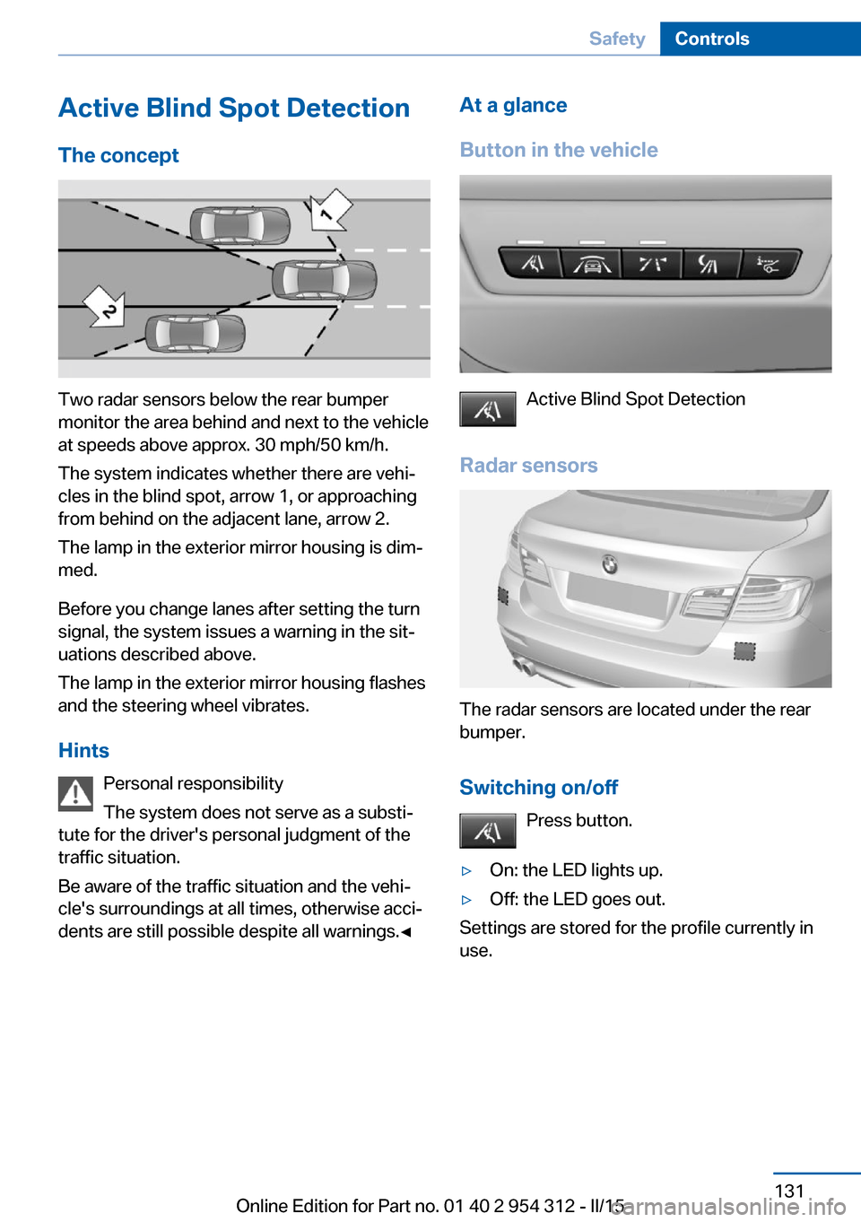 BMW 5 SERIES SEDAN 2016 F70 Service Manual Active Blind Spot Detection
The concept
Two radar sensors below the rear bumper
monitor the area behind and next to the vehicle
at speeds above approx. 30 mph/50 km/h.
The system indicates whether the