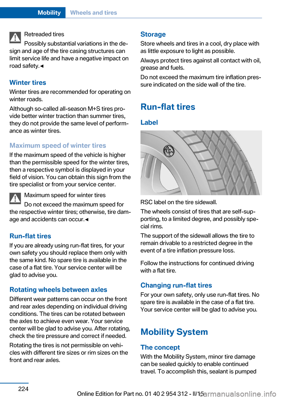 BMW 5 SERIES SEDAN 2016 F70 Owners Manual Retreaded tires
Possibly substantial variations in the de‐
sign and age of the tire casing structures can
limit service life and have a negative impact on
road safety.◀
Winter tires
Winter tires a