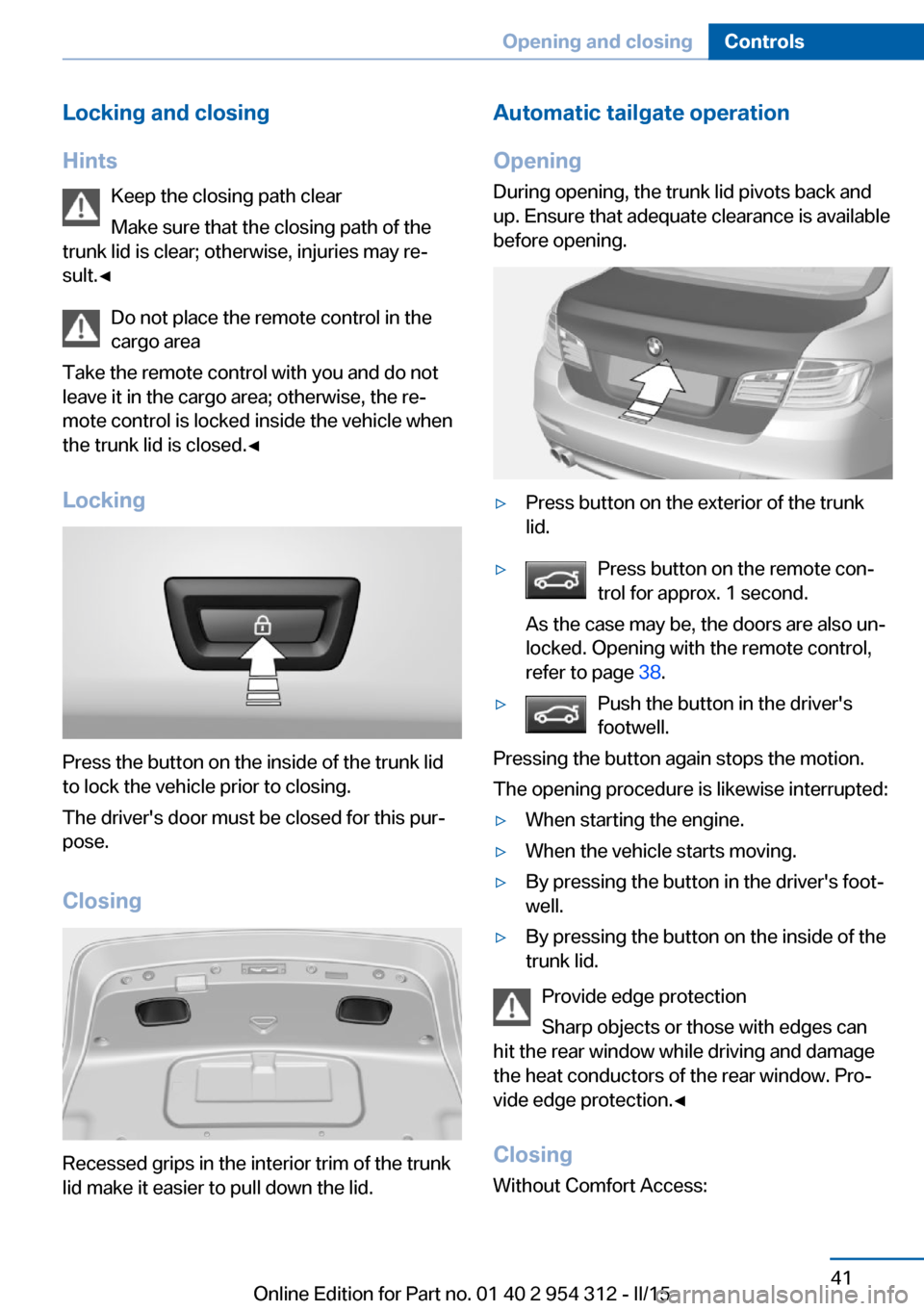 BMW 5 SERIES SEDAN 2016 F70 Owners Manual Locking and closing
Hints Keep the closing path clear
Make sure that the closing path of the
trunk lid is clear; otherwise, injuries may re‐
sult.◀
Do not place the remote control in the
cargo are