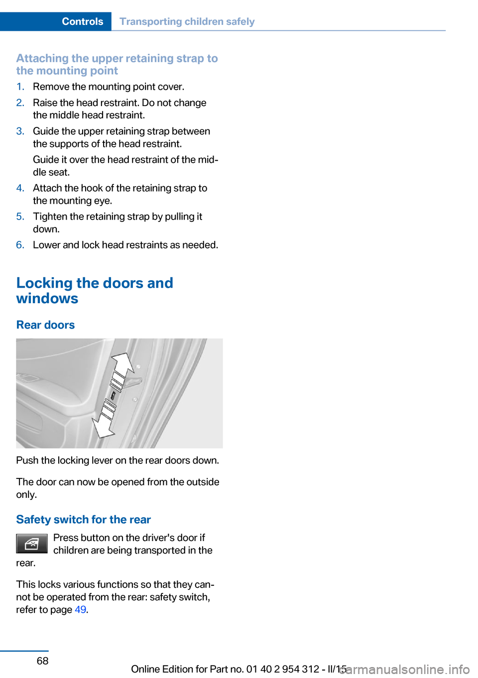 BMW 5 SERIES SEDAN 2016 F70 Owners Manual Attaching the upper retaining strap to
the mounting point1.Remove the mounting point cover.2.Raise the head restraint. Do not change
the middle head restraint.3.Guide the upper retaining strap between