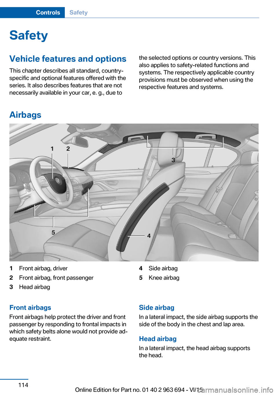 BMW ACTIVE HYBRID 5 2016 F10H Owners Manual SafetyVehicle features and options
This chapter describes all standard, country-
specific and optional features offered with the
series. It also describes features that are not
necessarily available i BMW ACTIVE HYBRID 5 2016 F10H Owners Manual SafetyVehicle features and options
This chapter describes all standard, country-
specific and optional features offered with the
series. It also describes features that are not
necessarily available i