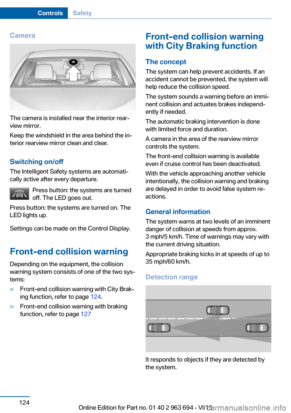 BMW ACTIVE HYBRID 5 2016 F10H Owners Manual Camera
The camera is installed near the interior rear‐
view mirror.
Keep the windshield in the area behind the in‐
terior rearview mirror clean and clear.
Switching on/offThe Intelligent Safety sy BMW ACTIVE HYBRID 5 2016 F10H Owners Manual Camera
The camera is installed near the interior rear‐
view mirror.
Keep the windshield in the area behind the in‐
terior rearview mirror clean and clear.
Switching on/offThe Intelligent Safety sy