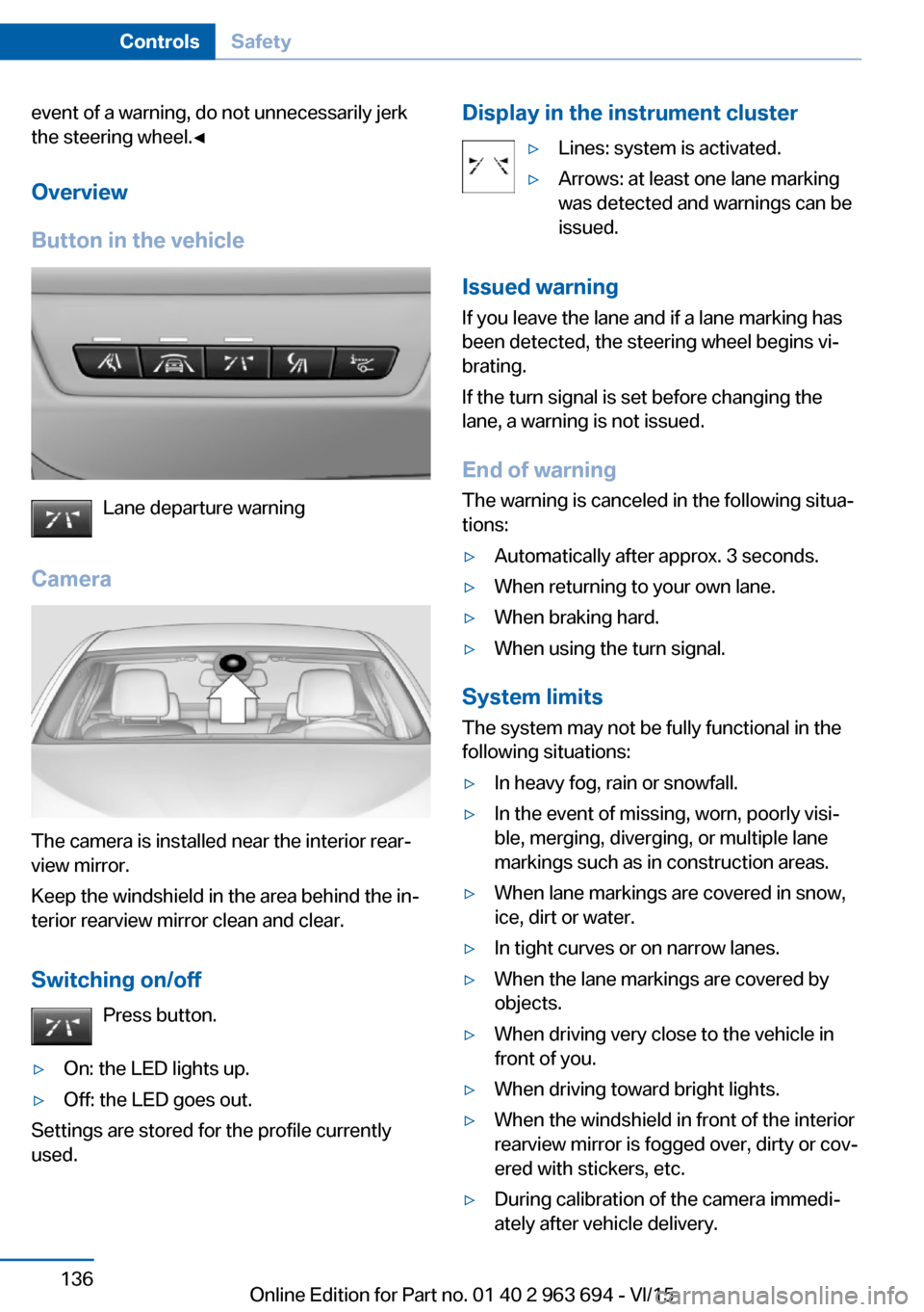 BMW ACTIVE HYBRID 5 2016 F10H Owners Manual event of a warning, do not unnecessarily jerk
the steering wheel.◀
Overview
Button in the vehicle
Lane departure warning
Camera
The camera is installed near the interior rear‐
view mirror.
Keep th BMW ACTIVE HYBRID 5 2016 F10H Owners Manual event of a warning, do not unnecessarily jerk
the steering wheel.◀
Overview
Button in the vehicle
Lane departure warning
Camera
The camera is installed near the interior rear‐
view mirror.
Keep th