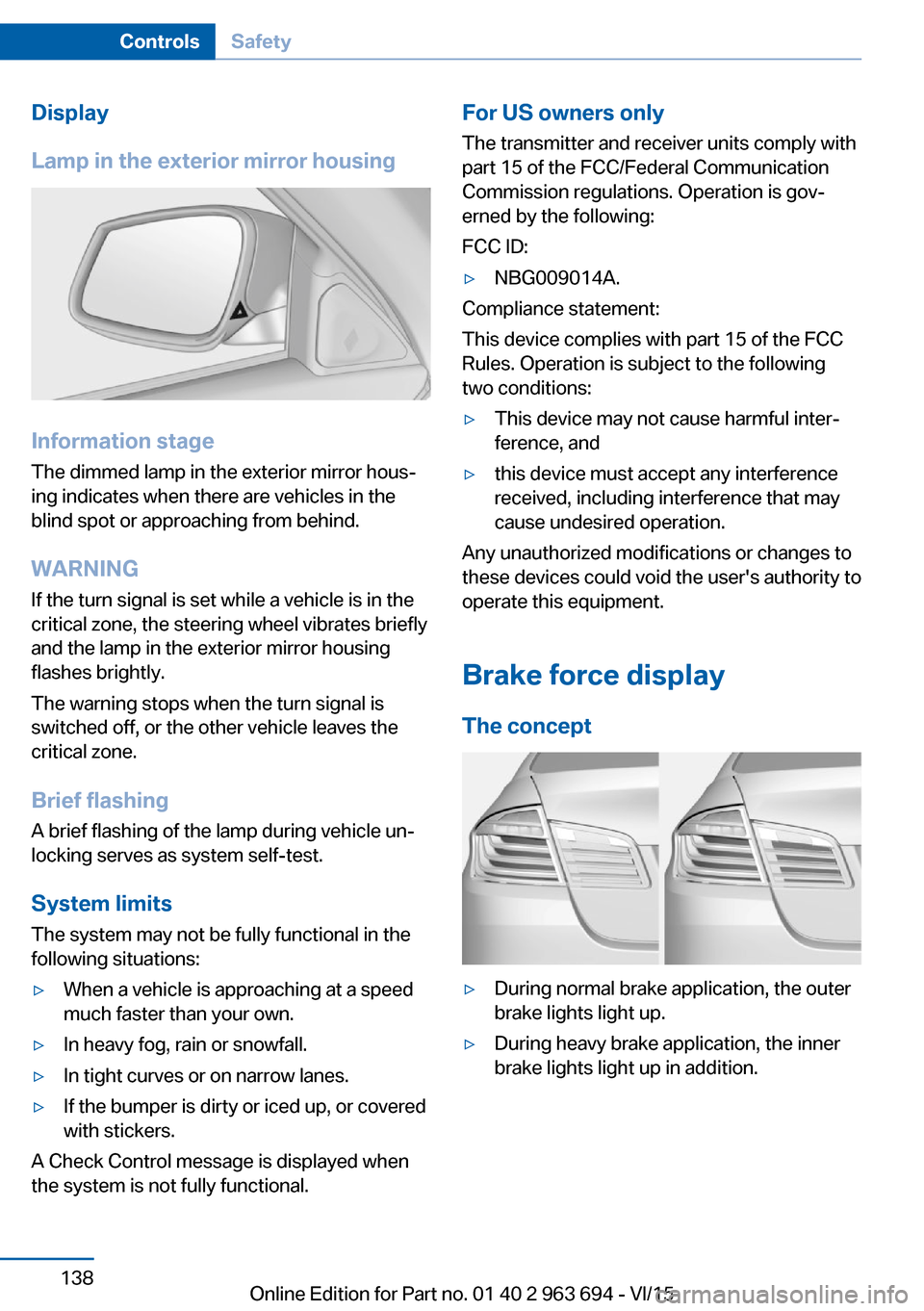 BMW ACTIVE HYBRID 5 2016 F10H Owners Manual Display
Lamp in the exterior mirror housing
Information stage
The dimmed lamp in the exterior mirror hous‐
ing indicates when there are vehicles in the
blind spot or approaching from behind.
WARNING BMW ACTIVE HYBRID 5 2016 F10H Owners Manual Display
Lamp in the exterior mirror housing
Information stage
The dimmed lamp in the exterior mirror hous‐
ing indicates when there are vehicles in the
blind spot or approaching from behind.
WARNING
