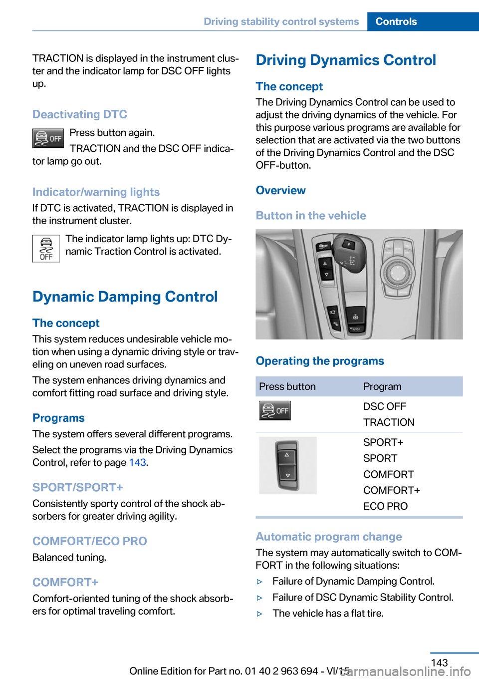 BMW ACTIVE HYBRID 5 2016 F10H Owners Manual TRACTION is displayed in the instrument clus‐
ter and the indicator lamp for DSC OFF lights
up.
Deactivating DTC Press button again.
TRACTION and the DSC OFF indica‐
tor lamp go out.
Indicator/war BMW ACTIVE HYBRID 5 2016 F10H Owners Manual TRACTION is displayed in the instrument clus‐
ter and the indicator lamp for DSC OFF lights
up.
Deactivating DTC Press button again.
TRACTION and the DSC OFF indica‐
tor lamp go out.
Indicator/war
