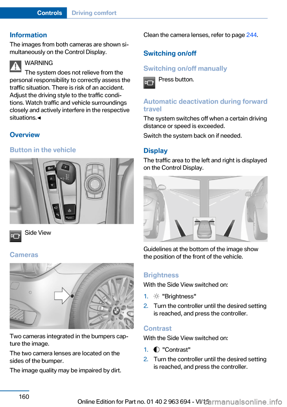 BMW ACTIVE HYBRID 5 2016 F10H Owners Manual InformationThe images from both cameras are shown si‐
multaneously on the Control Display.
WARNING
The system does not relieve from the
personal responsibility to correctly assess the
traffic situat BMW ACTIVE HYBRID 5 2016 F10H Owners Manual InformationThe images from both cameras are shown si‐
multaneously on the Control Display.
WARNING
The system does not relieve from the
personal responsibility to correctly assess the
traffic situat