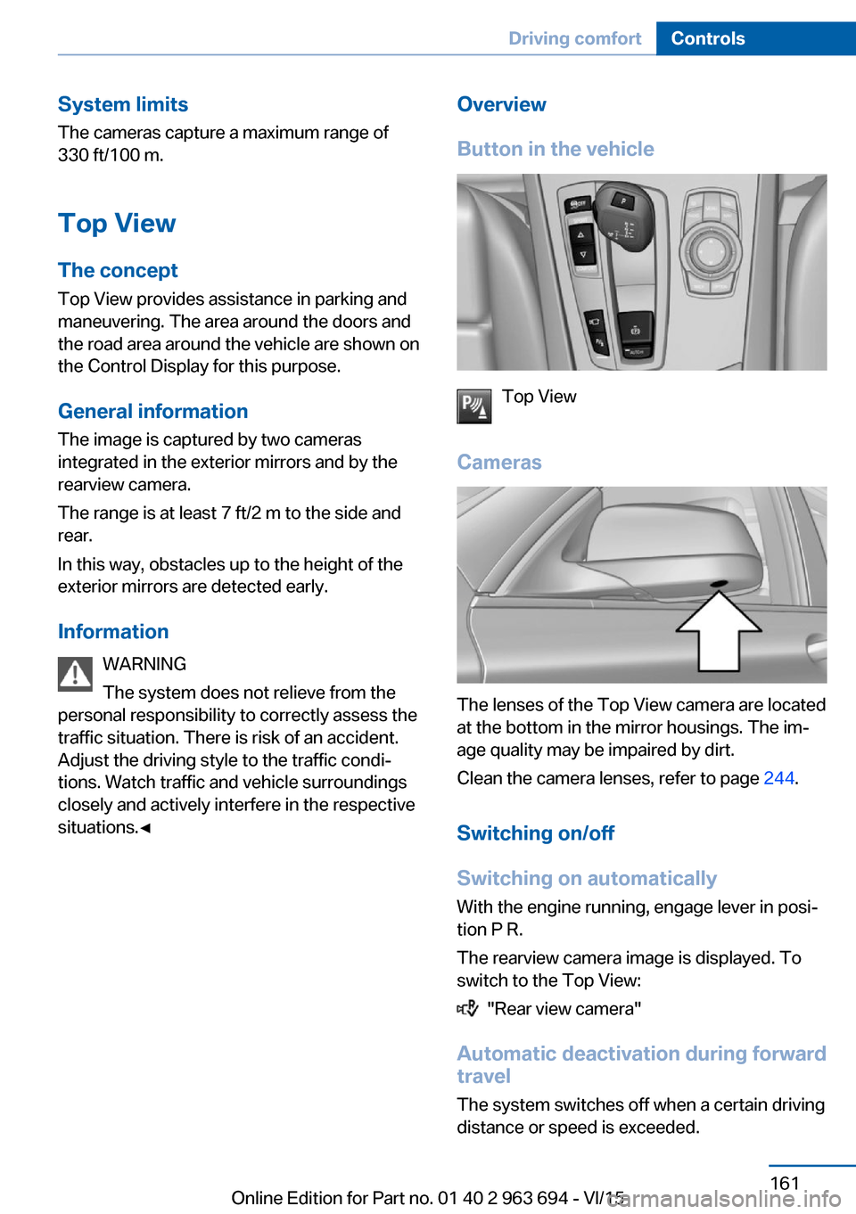 BMW ACTIVE HYBRID 5 2016 F10H Owners Manual System limits
The cameras capture a maximum range of
330 ft/100 m.
Top View
The concept Top View provides assistance in parking and
maneuvering. The area around the doors and
the road area around the BMW ACTIVE HYBRID 5 2016 F10H Owners Manual System limits
The cameras capture a maximum range of
330 ft/100 m.
Top View
The concept Top View provides assistance in parking and
maneuvering. The area around the doors and
the road area around the