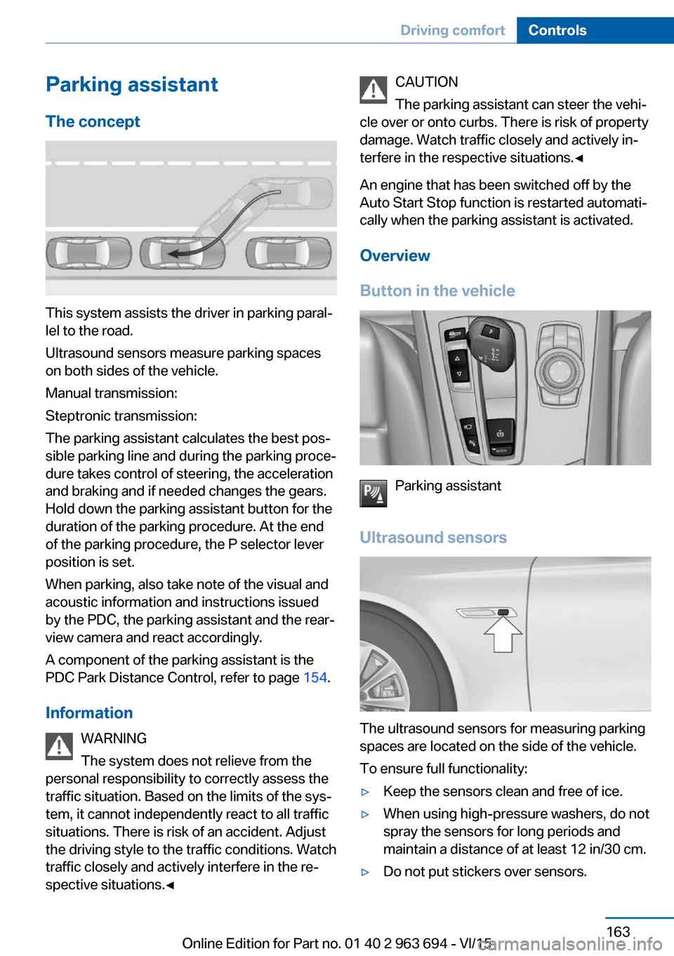 BMW ACTIVE HYBRID 5 2016 F10H Owners Manual Parking assistantThe concept
This system assists the driver in parking paral‐
lel to the road.
Ultrasound sensors measure parking spaces
on both sides of the vehicle.
Manual transmission:
Steptronic BMW ACTIVE HYBRID 5 2016 F10H Owners Manual Parking assistantThe concept
This system assists the driver in parking paral‐
lel to the road.
Ultrasound sensors measure parking spaces
on both sides of the vehicle.
Manual transmission:
Steptronic