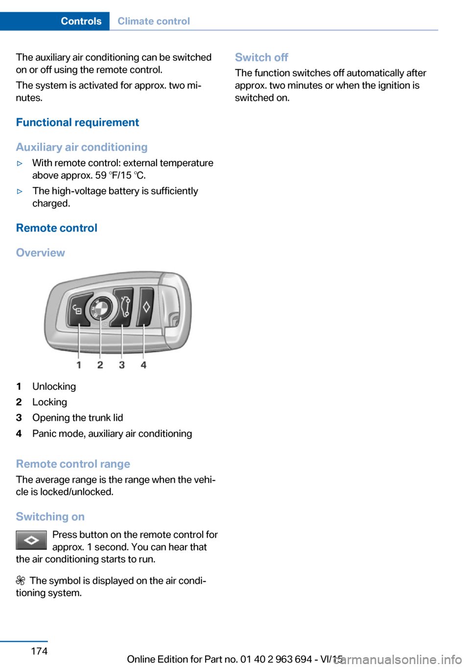 BMW ACTIVE HYBRID 5 2016 F10H Owners Manual The auxiliary air conditioning can be switched
on or off using the remote control.
The system is activated for approx. two mi‐
nutes.
Functional requirement
Auxiliary air conditioning▷With remote BMW ACTIVE HYBRID 5 2016 F10H Owners Manual The auxiliary air conditioning can be switched
on or off using the remote control.
The system is activated for approx. two mi‐
nutes.
Functional requirement
Auxiliary air conditioning▷With remote