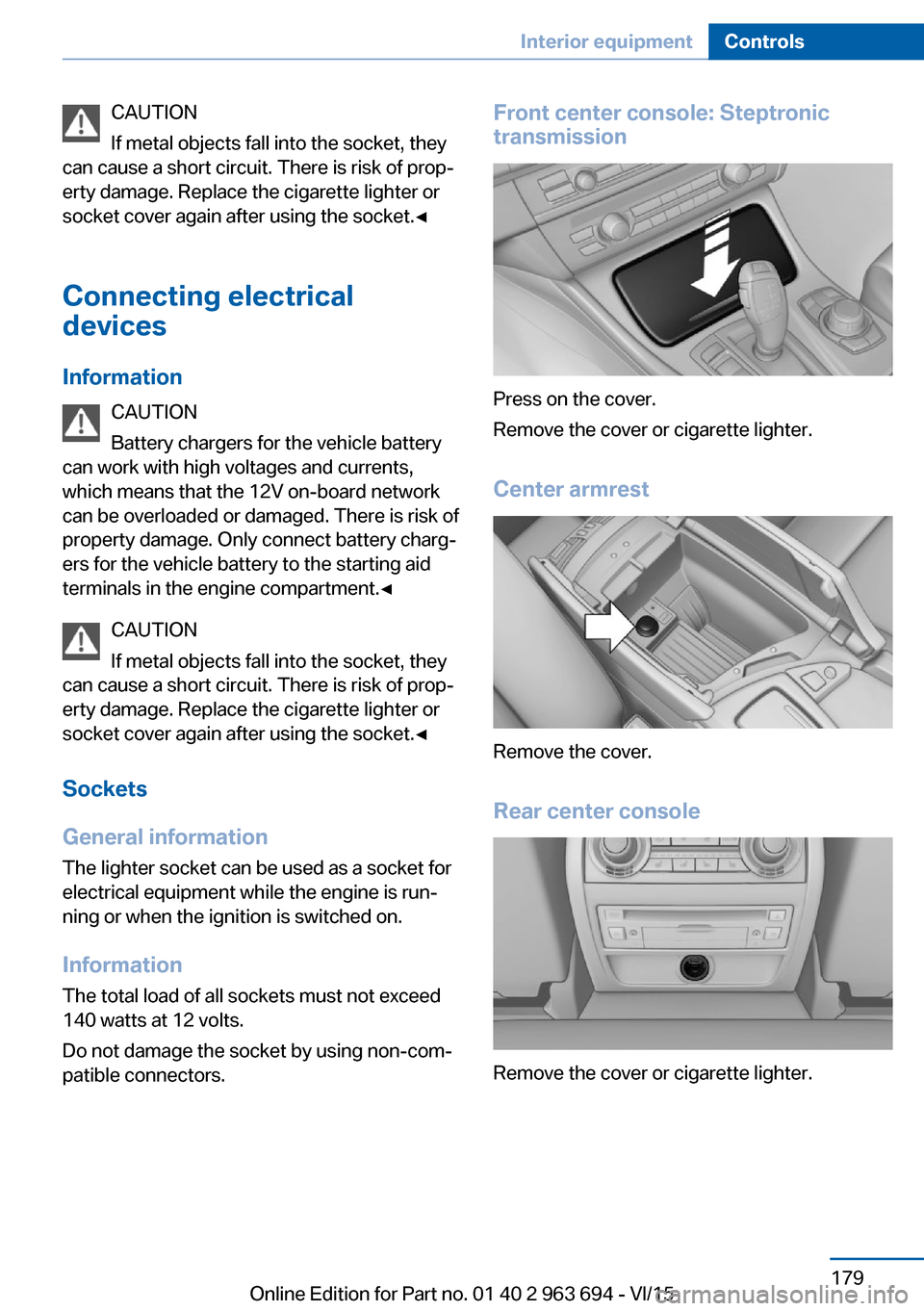 BMW ACTIVE HYBRID 5 2016 F10H Owners Manual CAUTION
If metal objects fall into the socket, they
can cause a short circuit. There is risk of prop‐
erty damage. Replace the cigarette lighter or
socket cover again after using the socket.◀
Conn BMW ACTIVE HYBRID 5 2016 F10H Owners Manual CAUTION
If metal objects fall into the socket, they
can cause a short circuit. There is risk of prop‐
erty damage. Replace the cigarette lighter or
socket cover again after using the socket.◀
Conn