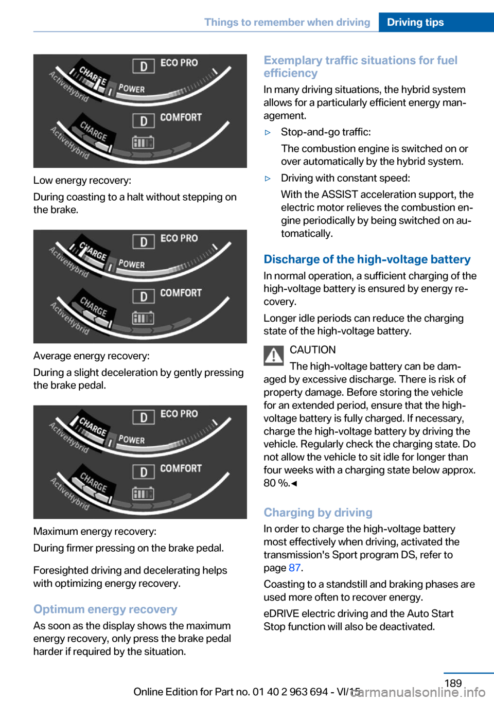 BMW ACTIVE HYBRID 5 2016 F10H Owners Manual Low energy recovery:
During coasting to a halt without stepping on
the brake.
Average energy recovery:
During a slight deceleration by gently pressing
the brake pedal.
Maximum energy recovery:
During BMW ACTIVE HYBRID 5 2016 F10H Owners Manual Low energy recovery:
During coasting to a halt without stepping on
the brake.
Average energy recovery:
During a slight deceleration by gently pressing
the brake pedal.
Maximum energy recovery:
During
